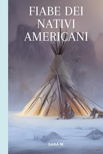 Fiabe dei nativi americani: Fiabe, miti e leggende popolari dei nativi americani