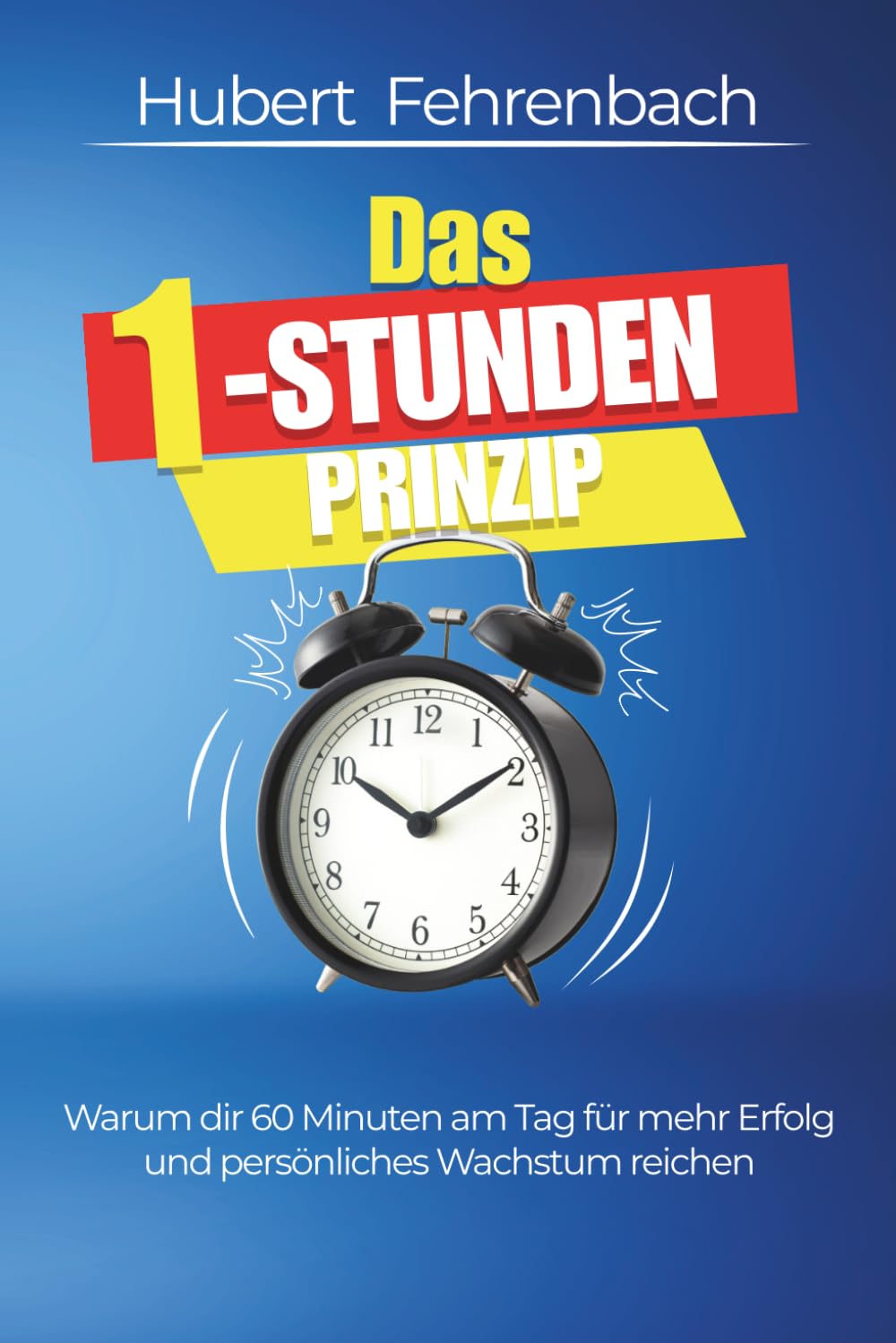 Das 1-Stunden-Prinzip: Warum dir 60 Minuten am Tag für mehr Erfolg und persönliches Wachstum reichen