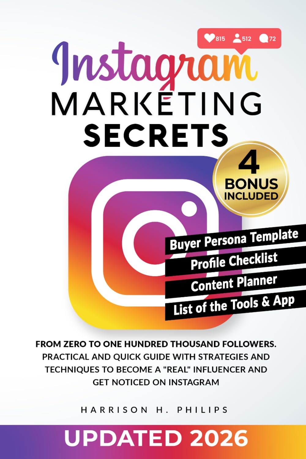 Instagram Marketing Secrets: From Zero to One Hundred Thousand Followers. Practical and Quick Guide with Strategies and Techniques to Become a "Real" Influencer and Get Noticed on Instagram