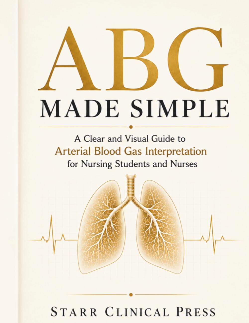 ABG Made Simple: A Clear and Visual Guide to Arterial Blood Gas Interpretation for Nursing Students and Nurses