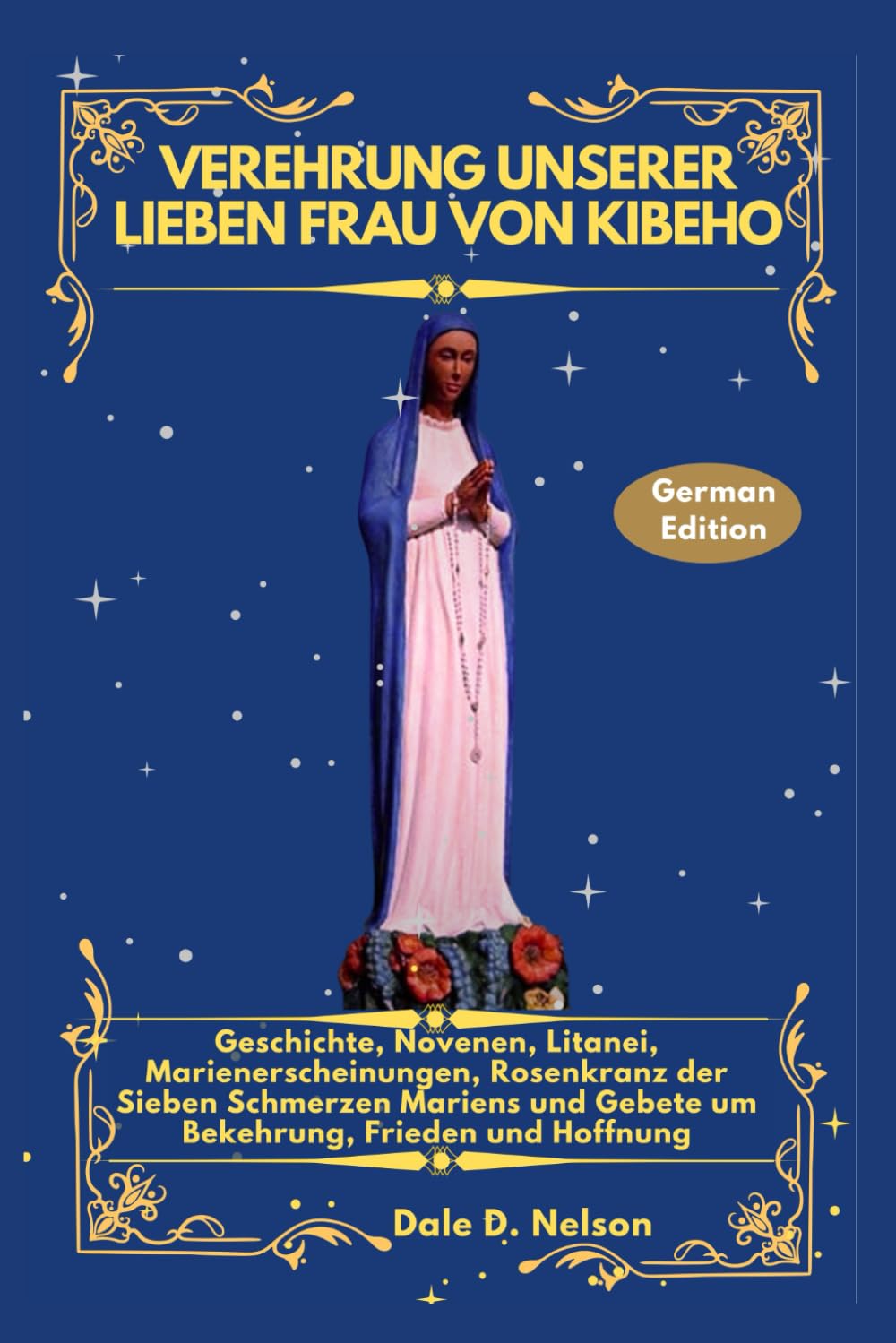 VEREHRUNG UNSERER LIEBEN FRAU VON KIBEHO: Geschichte, Novenen, Litanei, Marienerscheinungen, Rosenkranz der Sieben Schmerzen Mariens und Gebete um Bekehrung, Frieden und Hoffnung