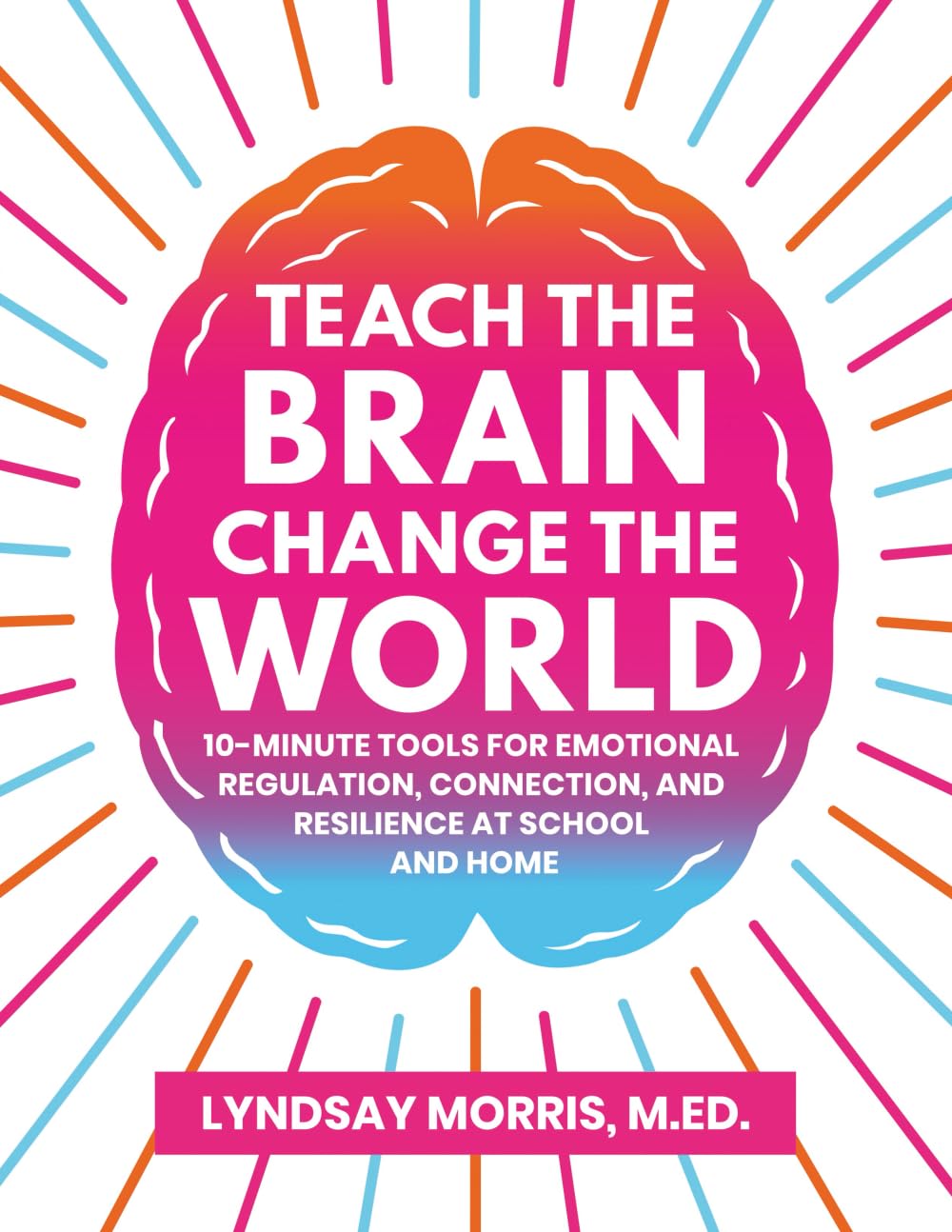 Teach the Brain Change the World: 10-Minute Tools for Emotional Regulation, Connection, and Resilience at School and Home      Paperback – September 3, 2025
