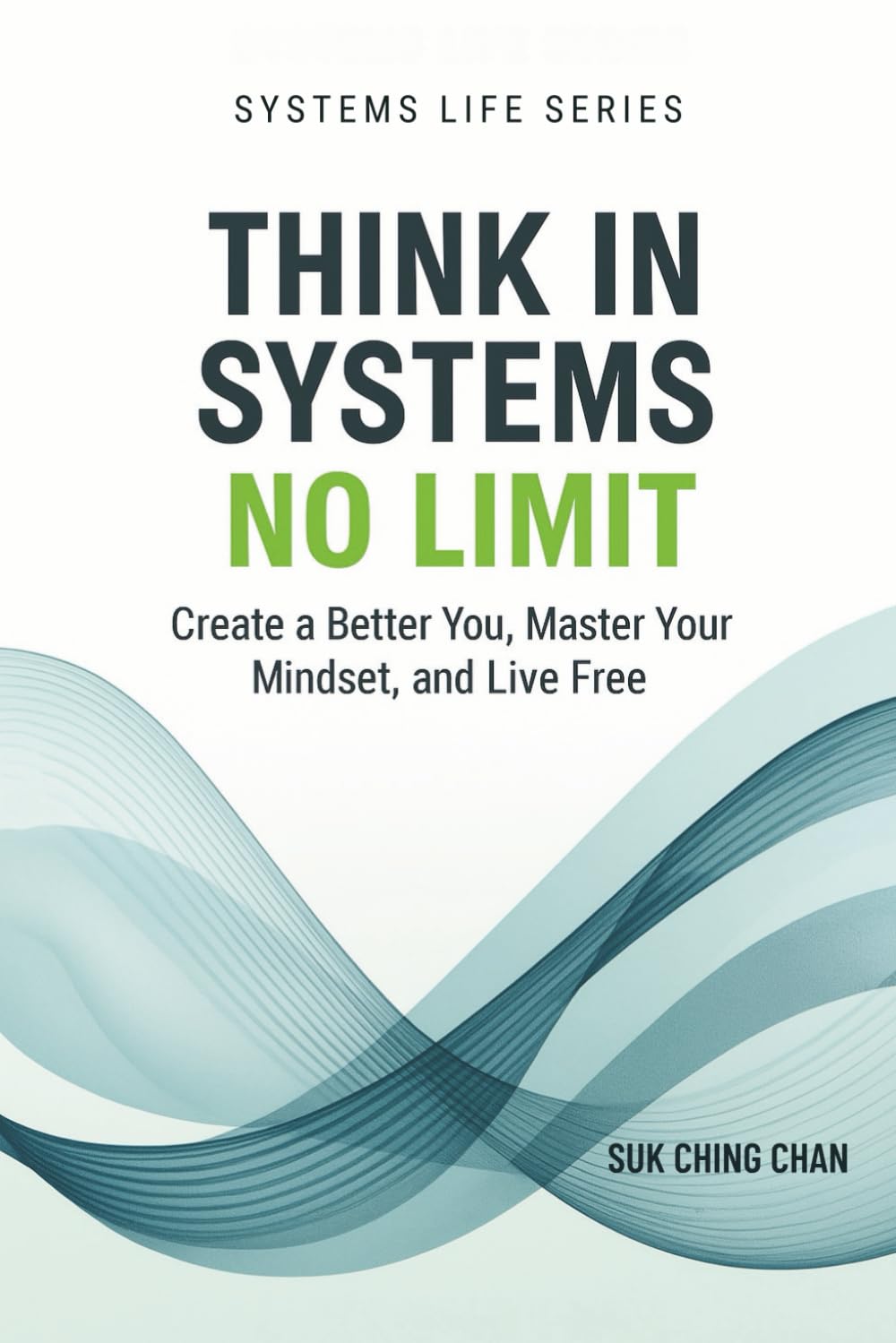Think in Systems, No Limit: Create a Better You, Master Your Mindset, and Live Free (The Systems Life Series)
