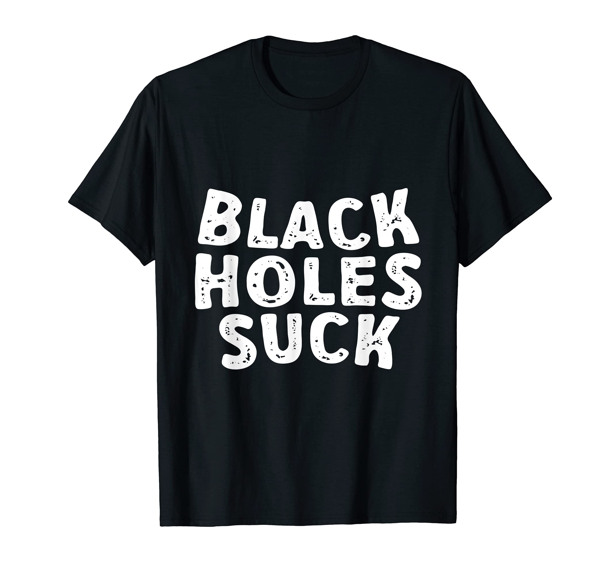 Funny Black Holes Suck Literally Cosmos Cosmology T-Shirt