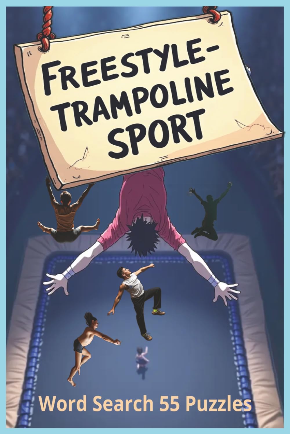 Freestyle Trampoline Sport: A Freestyle Trampoline Word Search Book Featuring Fifty Five Puzzles And Over Four Hundred Fifty Stunt Terms For Bouncers, ... Sports and Fitness Word Search Series)