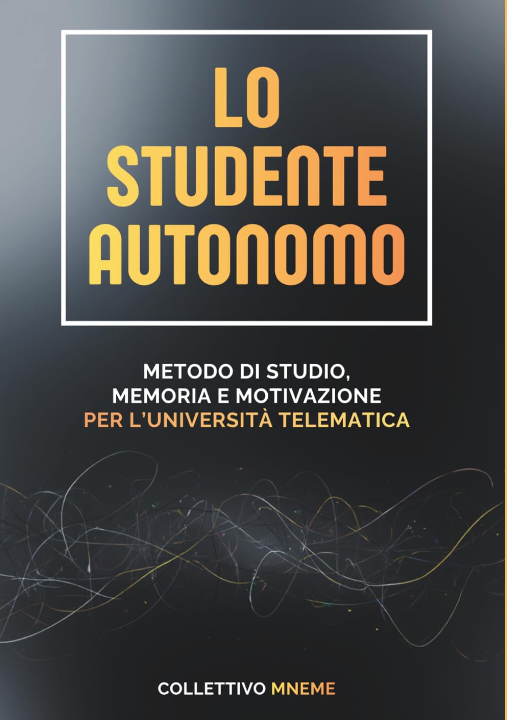 Lo Studente Autonomo: Metodo di Studio, Memoria e Motivazione per l’Università Telematica