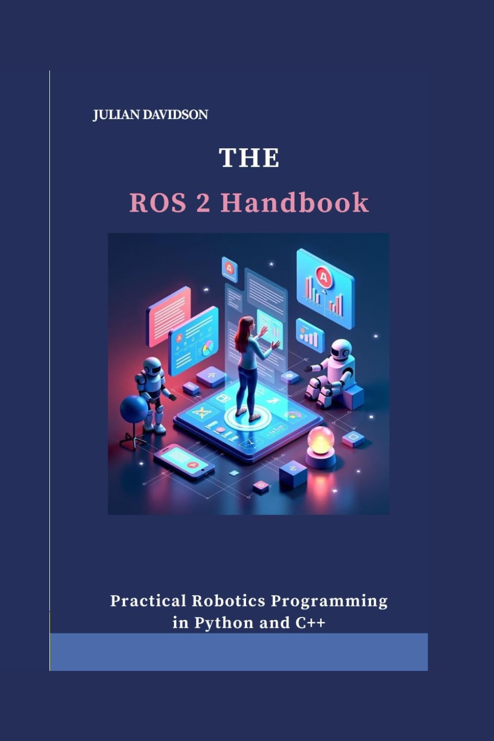 The ROS 2 Handbook: Practical Robotics Programming in Python and C++ (THE DIGITAL INTELLIGENCE MASTERY GUIDE)