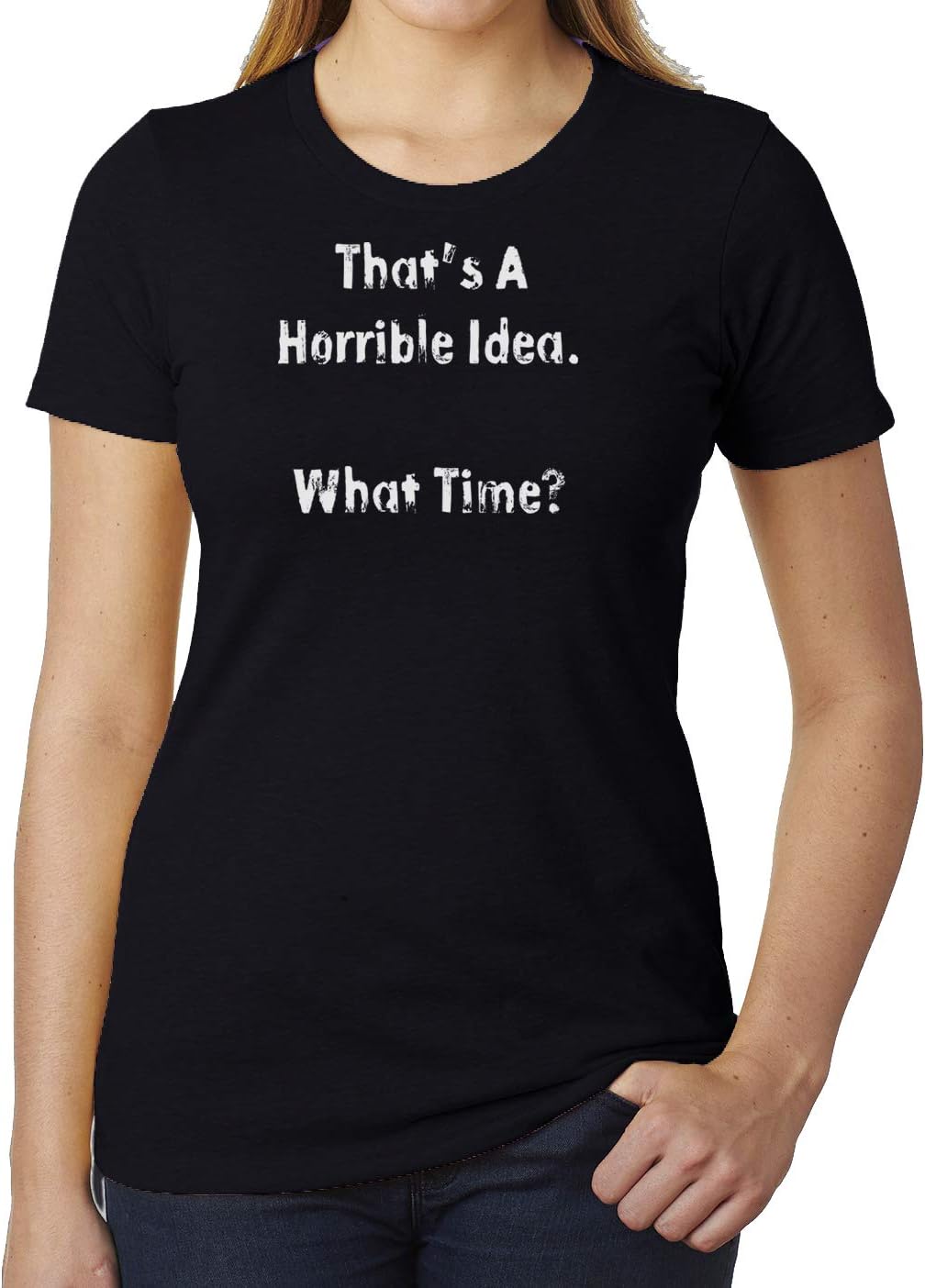 That's a Horrible Idea Ladies T-Shirts, Funny Ladies T-Shirts, Graphic Tees