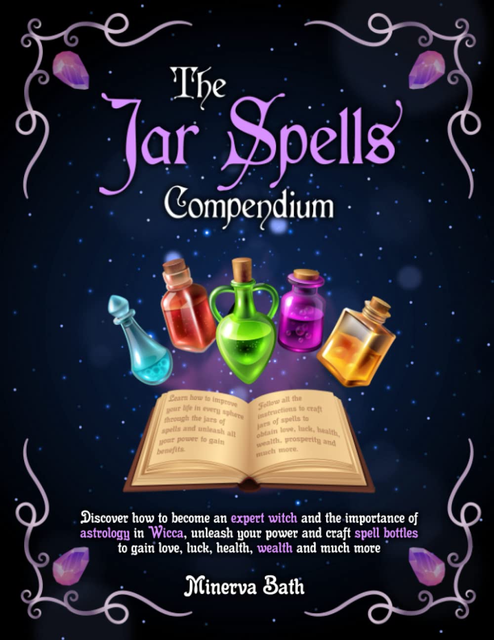 The Jar Spells Compendium: Discover How to Become an Expert Witch and The Importance of Astrology In Wicca, Unleash Your Power and Craft Spell Bottles to Gain Love, Luck, Health, Wealth and Much More