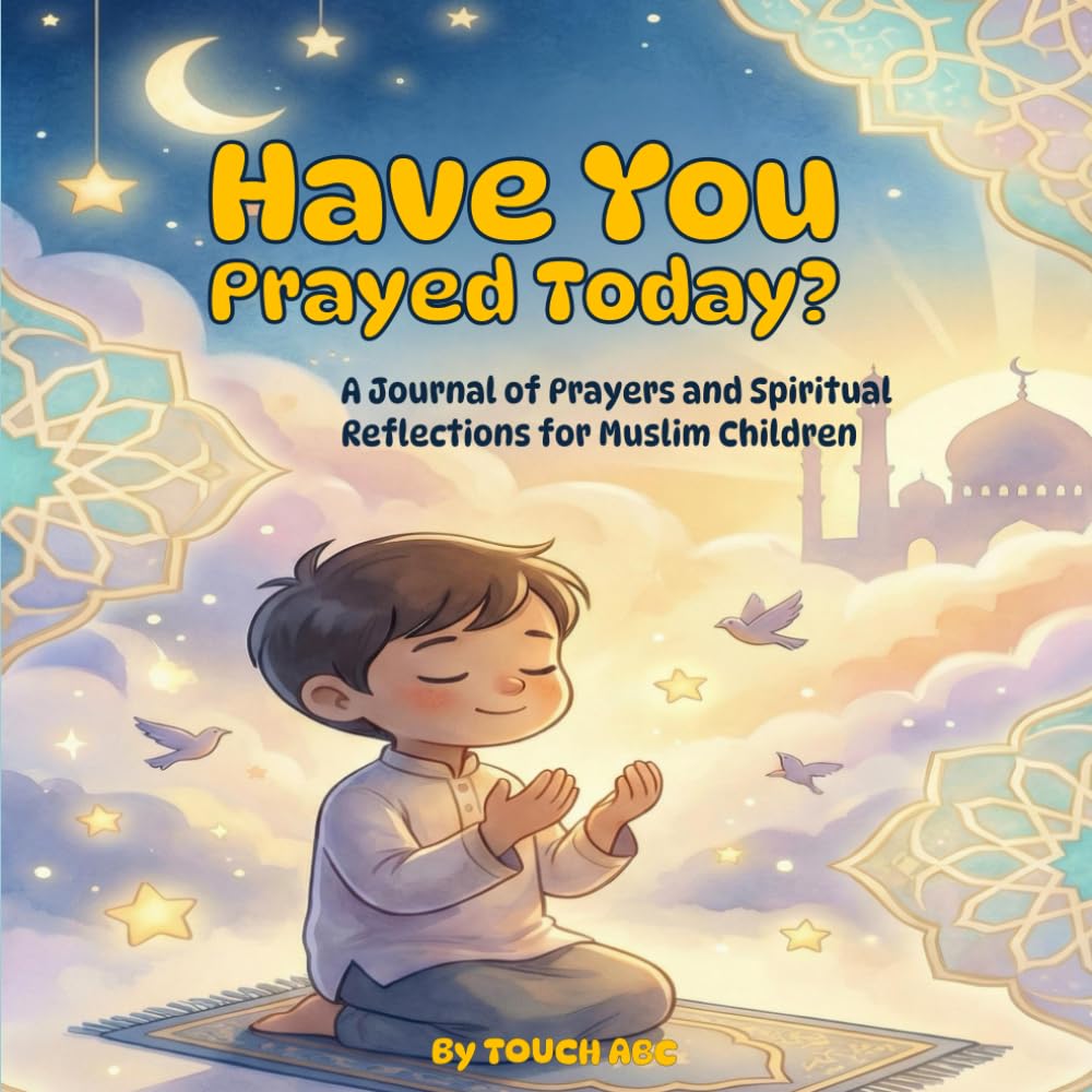Have You Prayed Today?: A 30-Day Prayer and Gratitude Journal for Muslim Kids to Build a Habit of Salat. An Islamic Activity Book for Ages 7-12.
