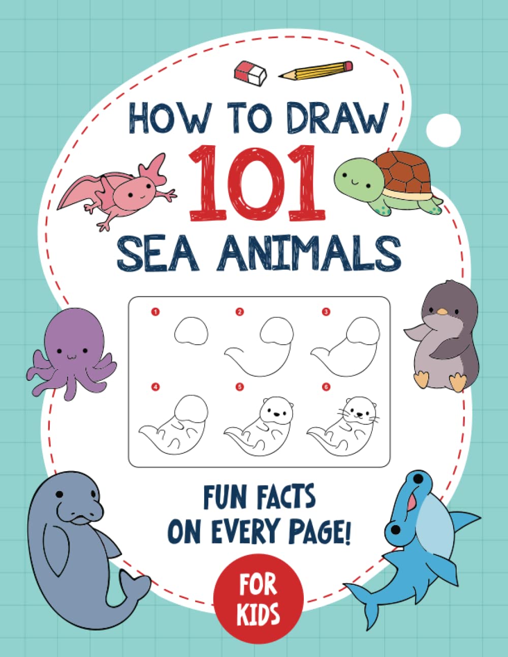 How To Draw 101 Sea Animals For Kids: Simple, Easy and Children Friendly Drawing Book with Fun Facts on Every Page - Includes 101 Cute and Adorable ... Step-by-Step Instructions for Kids Ages 6-12