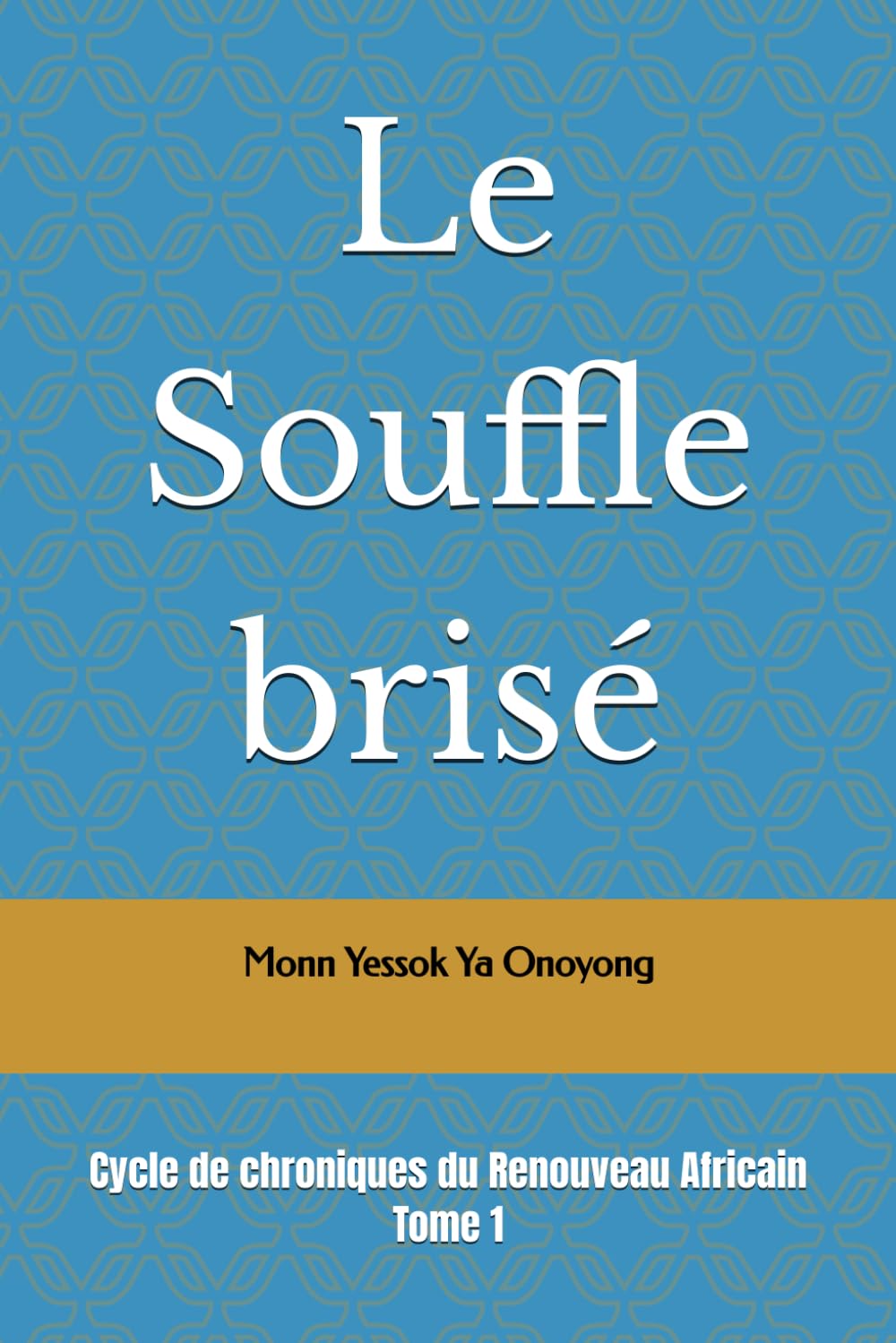 Le Souffle brisé: Cycle de chroniques du Renouveau Africain (IL ETAIT UNE FOIS UN CONTINENT : Cycle de chroniques des Hommes et des Femmes du Renouveau Africain)