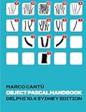 Object Pascal Handbook Delphi 10.4 Sydney Edition: The Complete Guide to the Object Pascal programming language for Delphi 10.4 Sydney