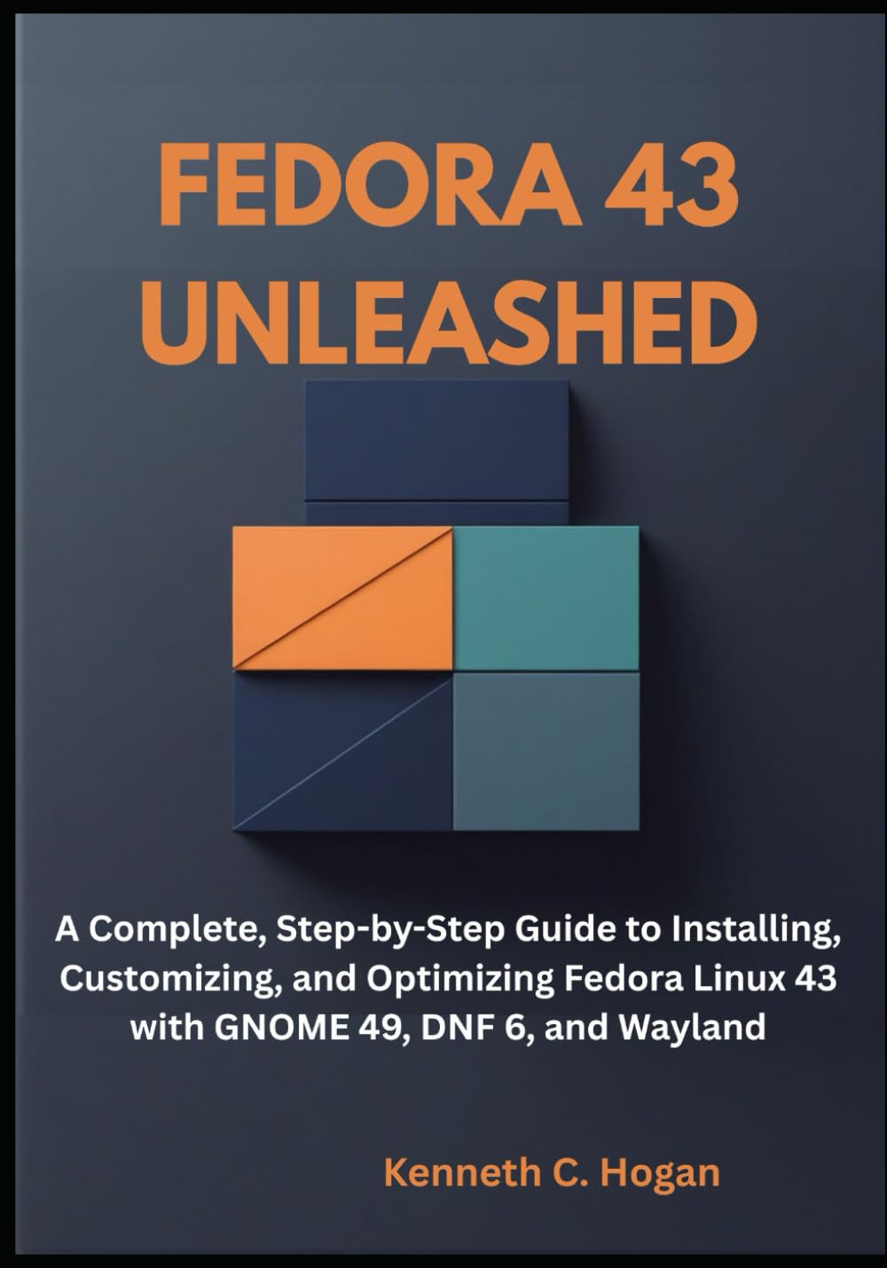 Fedora 43 Unleashed: A Complete, Step-by-Step Guide to Installing, Customizing, and Optimizing Fedora Linux 43 with GNOME 49, DNF 6, and Wayland (Linux distros)