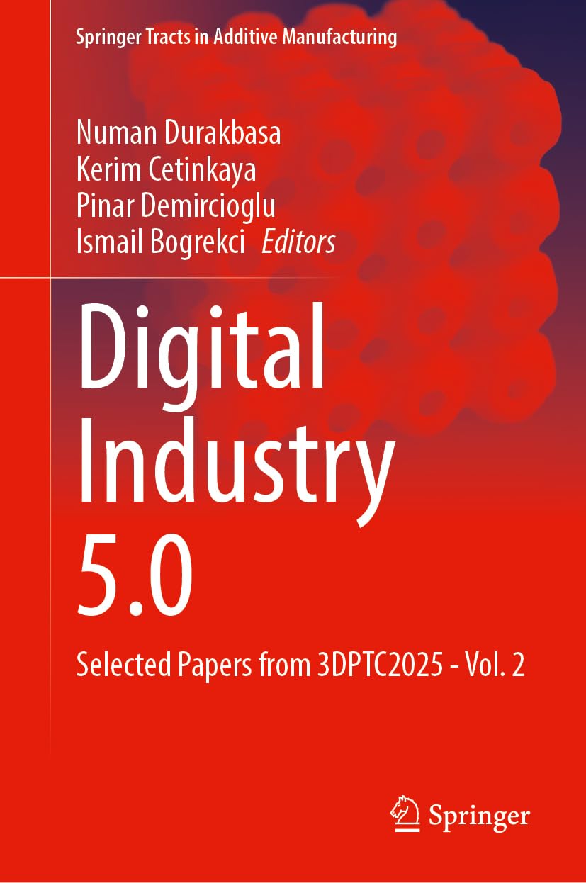 Digital Industry 5.0: Selected Papers from 3DPTC2025 - Vol. 2 (Springer Tracts in Additive Manufacturing)