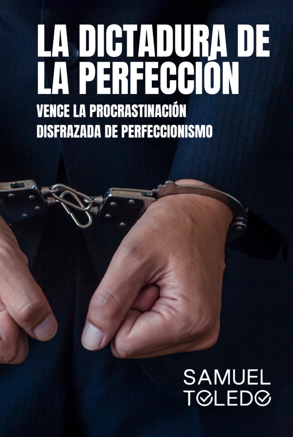 La Dictadura de la Perfeccion: Vence la Procrastinación Disfrazada de Perfeccionismo
