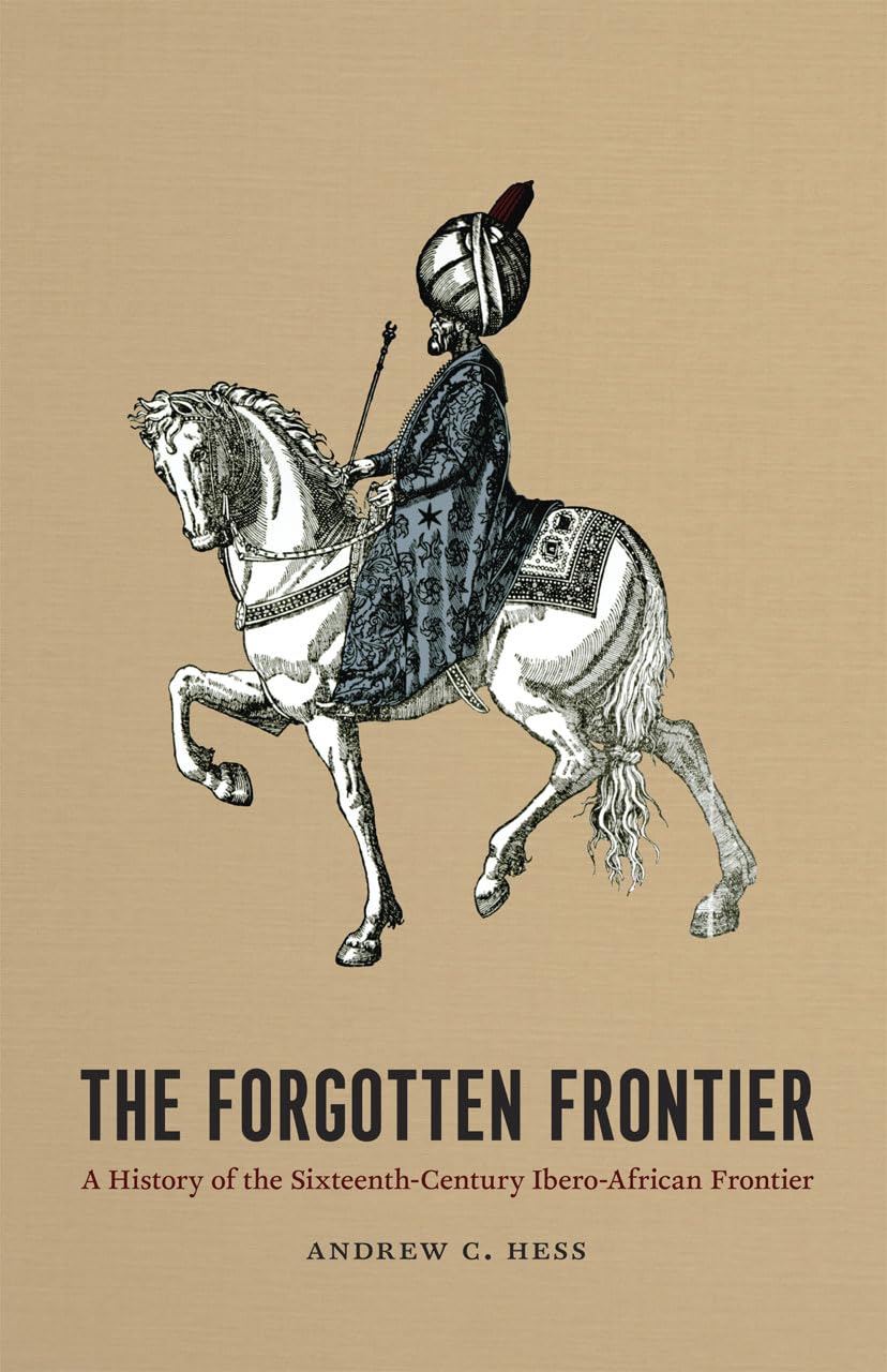 The Forgotten Frontier: A History of the Sixteenth-Century Ibero-African Frontier (Volume 10) (Publications of the Center for Middle Eastern Studies)