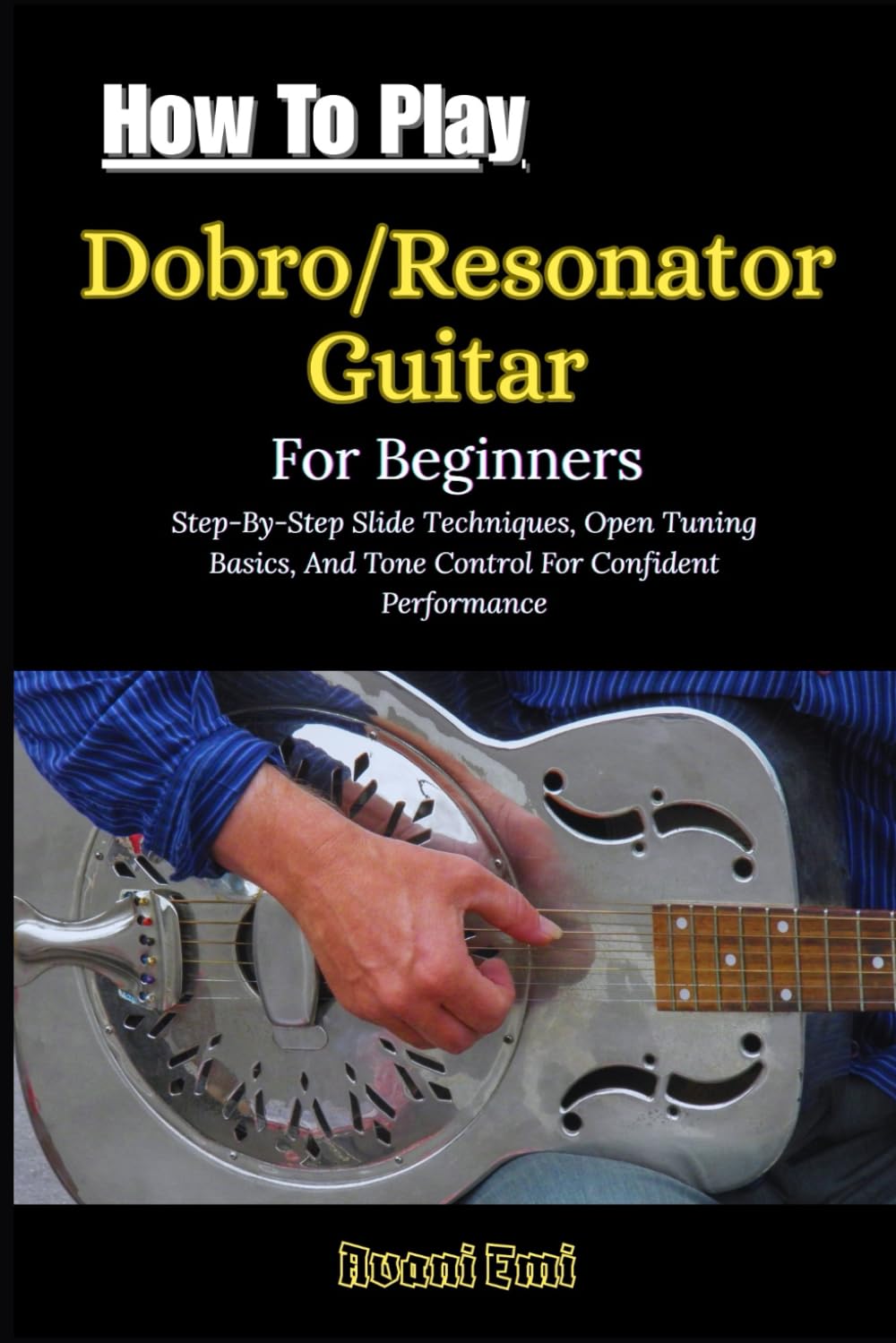 How To Play Dobro/Resonator Guitar For Beginners: Step-By-Step Slide Techniques, Open Tuning Basics, And Tone Control For Confident Performance