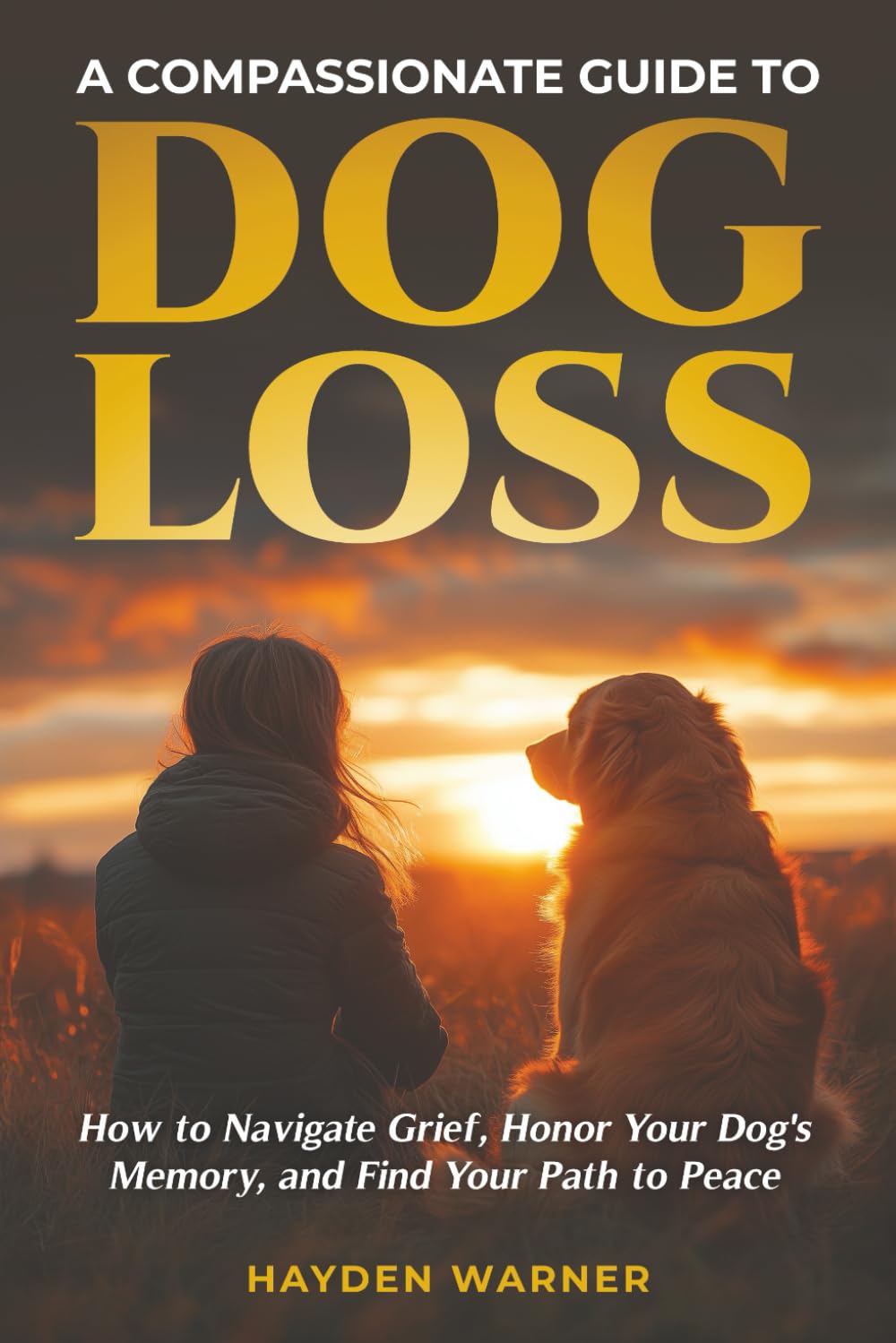 A Compassionate Guide to Dog Loss: How to Navigate Grief, Honor Your Dog's Memory, and Find Your Path to Peace