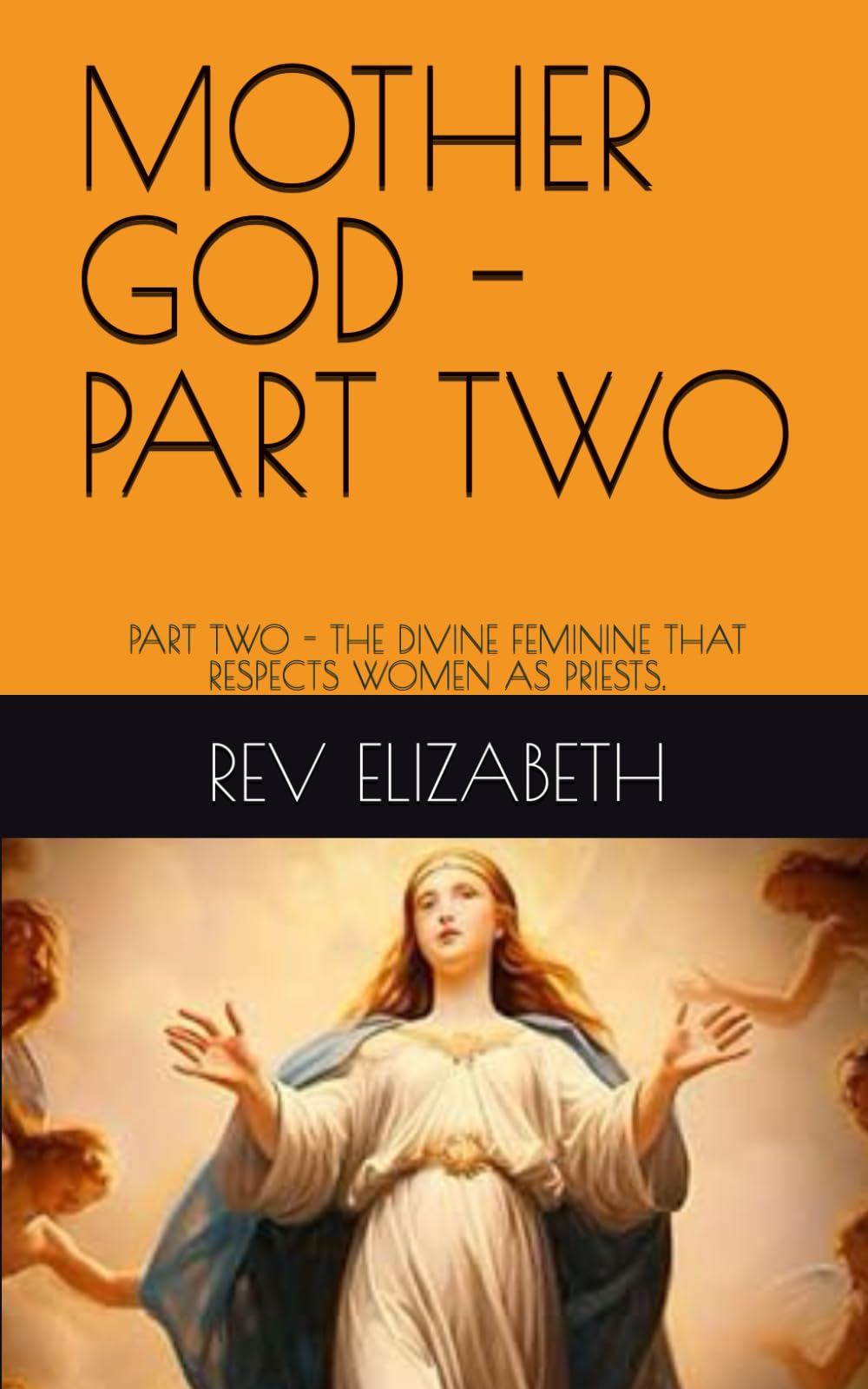 MOTHER GOD: PART TWO - THE DIVINE FEMININE THAT RESPECTS WOMEN AS PRIESTS.