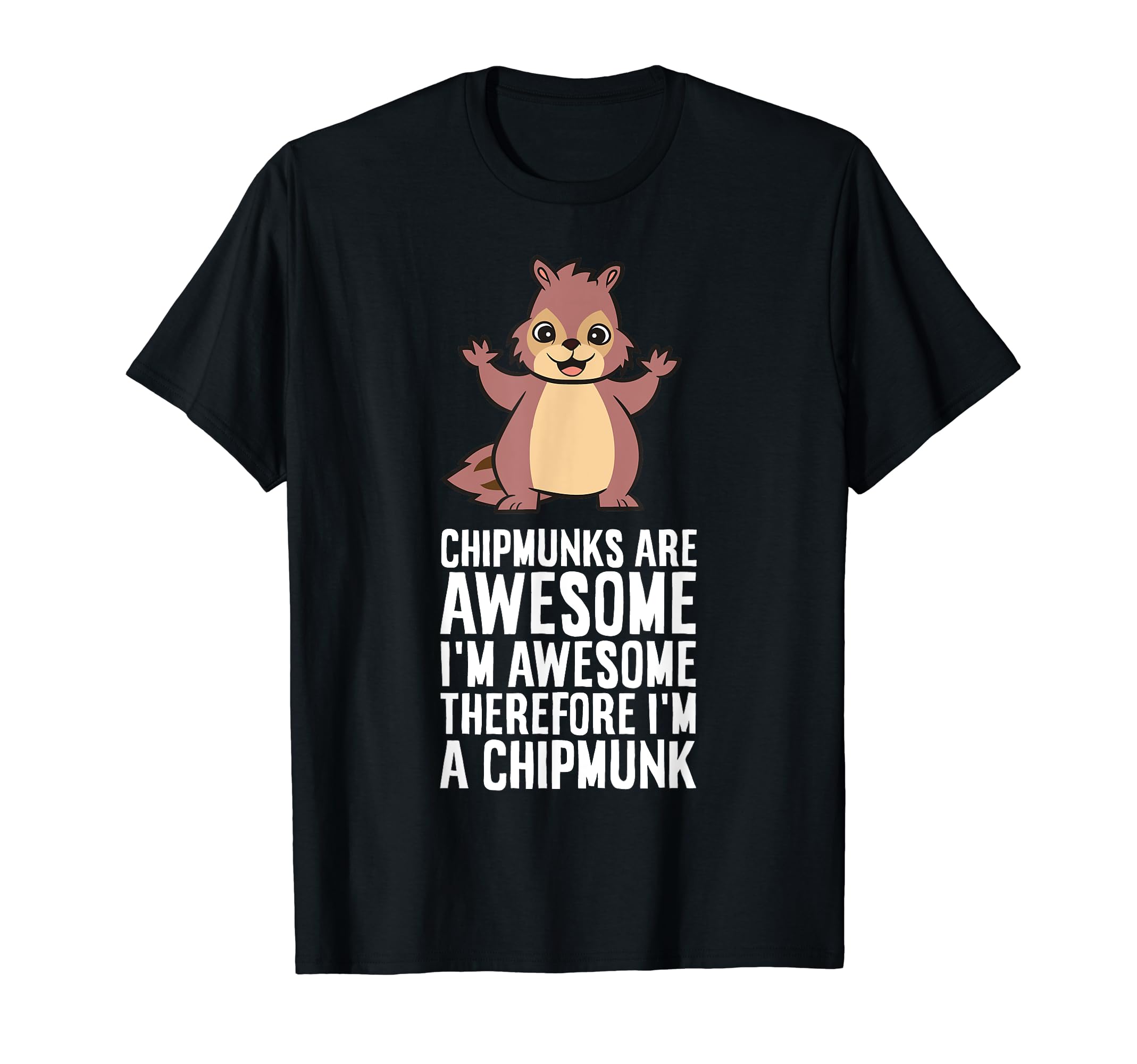 Funny Chipmunk Lover GiftsChipmunks Are Awesome I'm Awesome Therefore I'm A Chipmunk T-Shirt