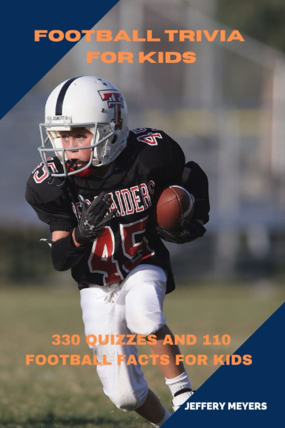 FOOTBALL TRIVIA FOR KIDS 330 QUIZZES AND 110 FOOTBALL FACTS FOR KIDS 812 MEYERS, JEFFERY