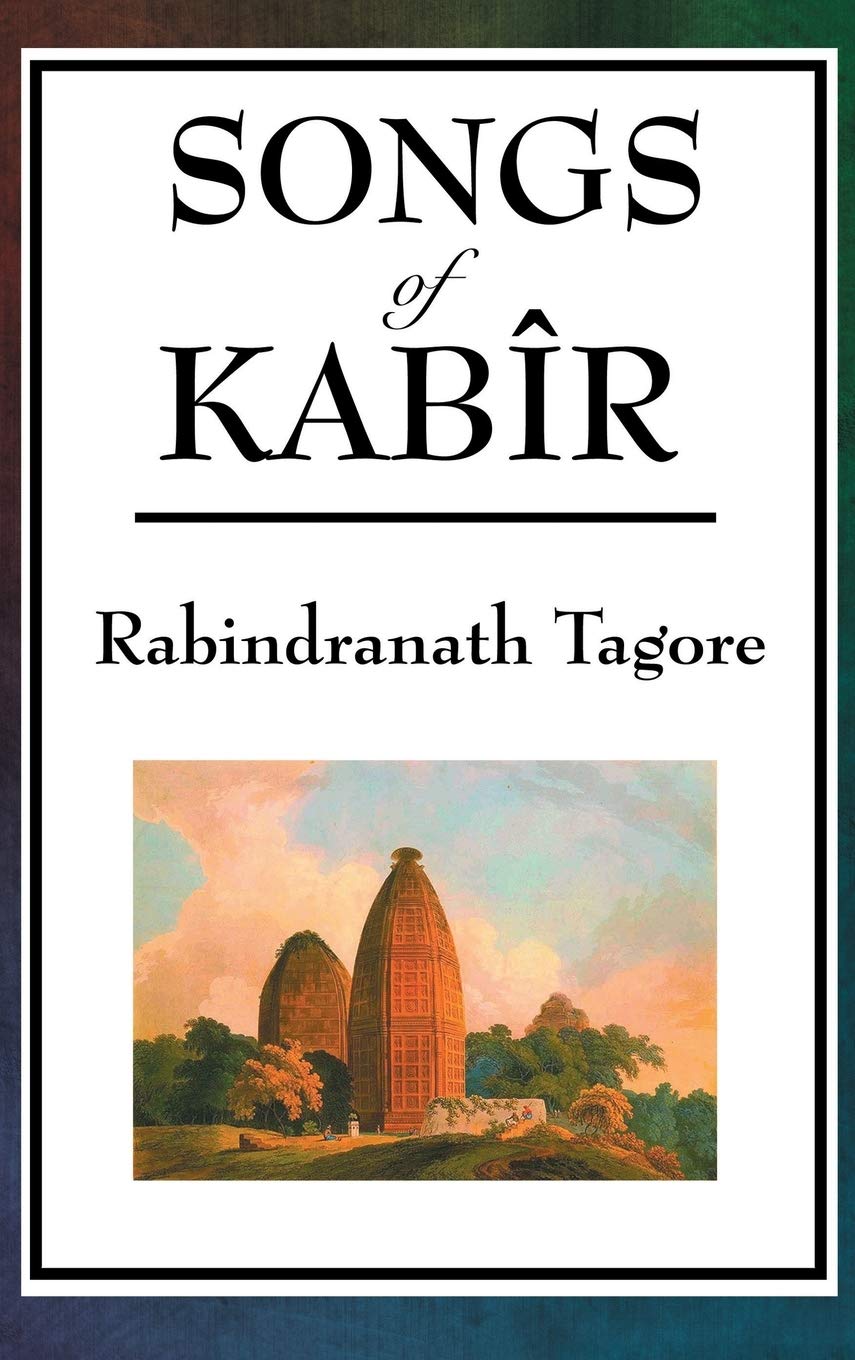 Songs of Kabir: Devotional Poems of Kabir Translated and Interpreted by Rabindranath Tagore