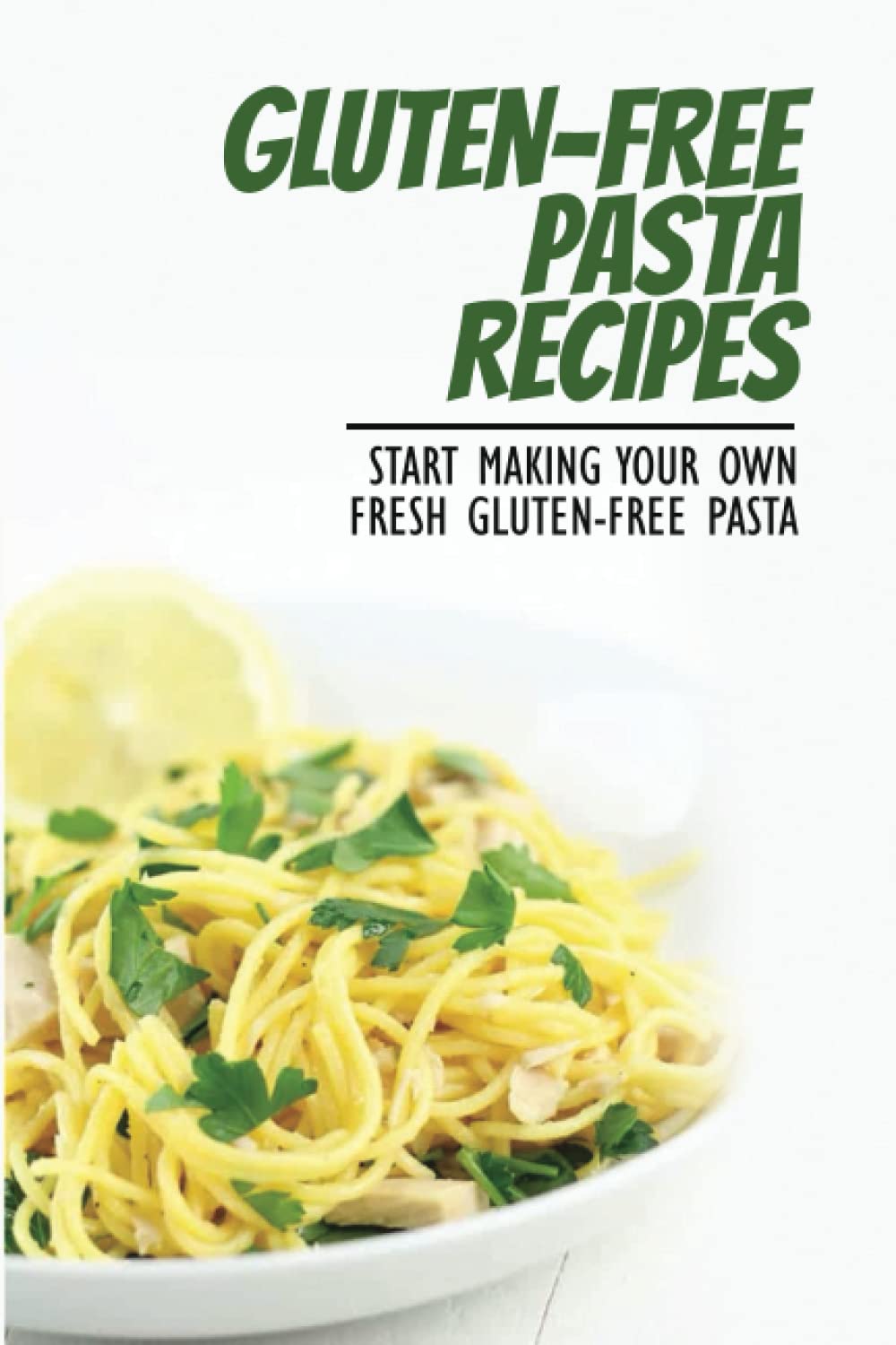 Gluten-Free Pasta Recipes: Start Making Your Own Fresh Gluten-Free Pasta
