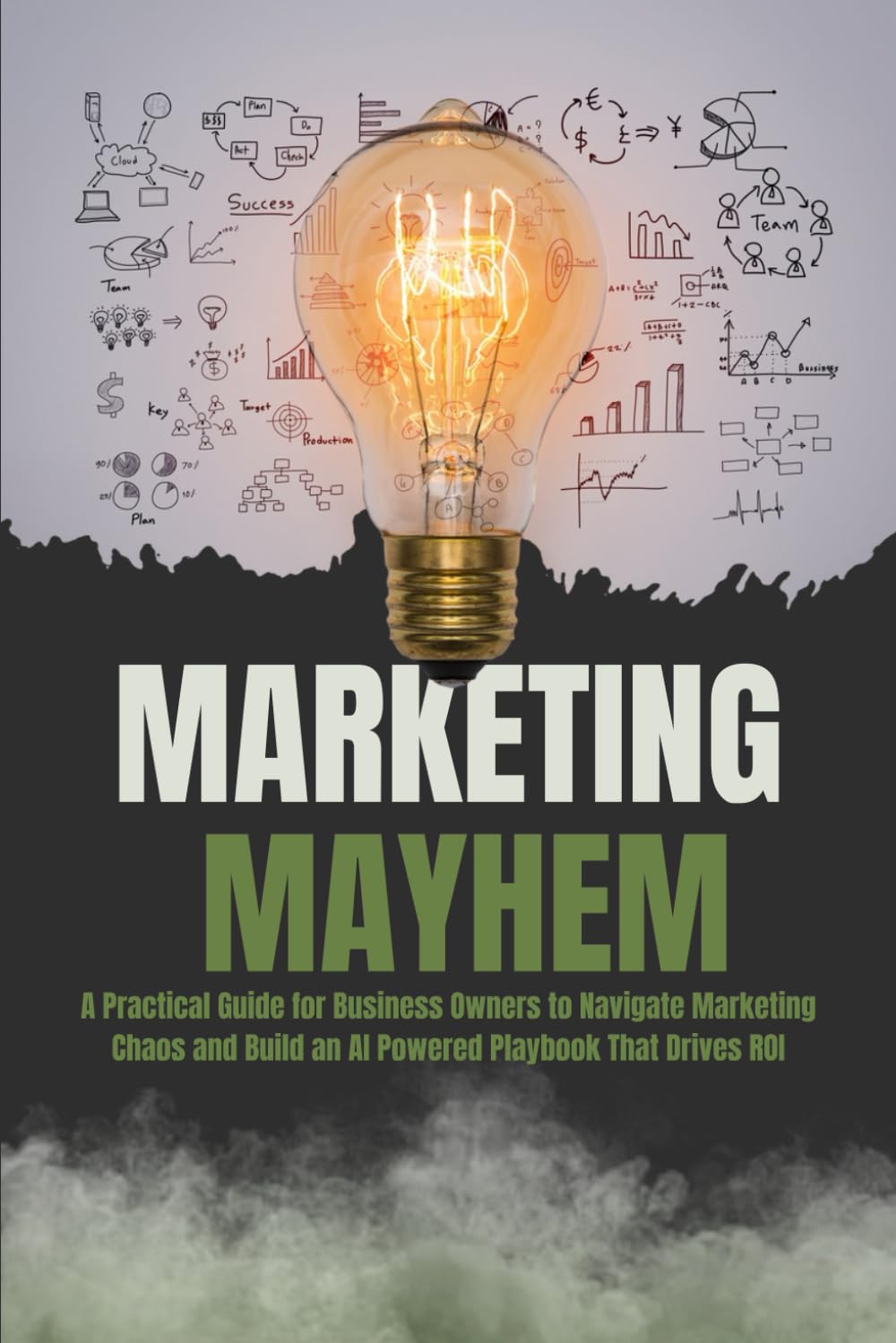 Marketing Mayhem: A Practical Guide for Business Owners to Navigate Marketing Chaos and Build an AI Powered Playbook That Drives ROI