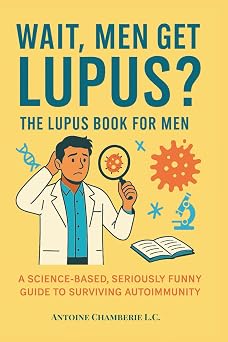 Wait, Men Get Lupus? THE LUPUS BOOK FOR MEN