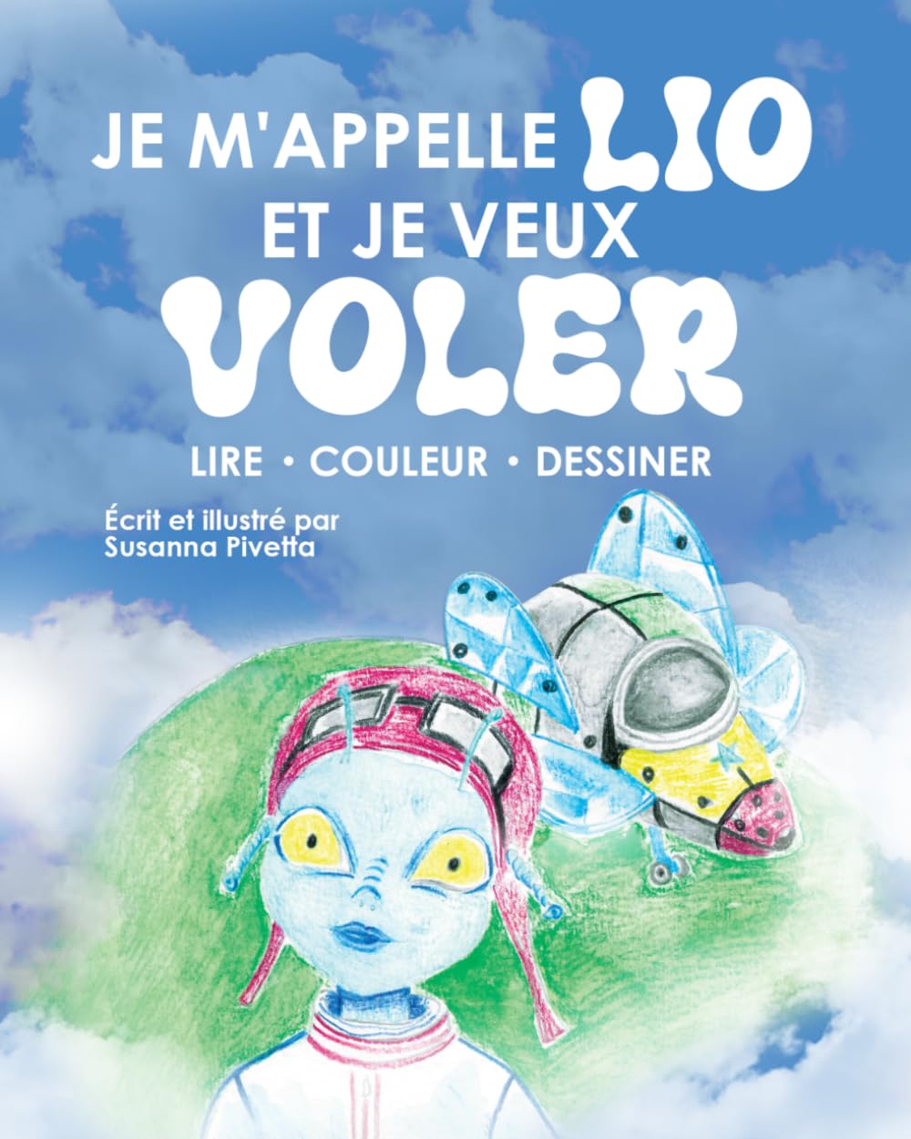 Je m'appelle Lio et Je veux voler: Lire, couleur et dessiner