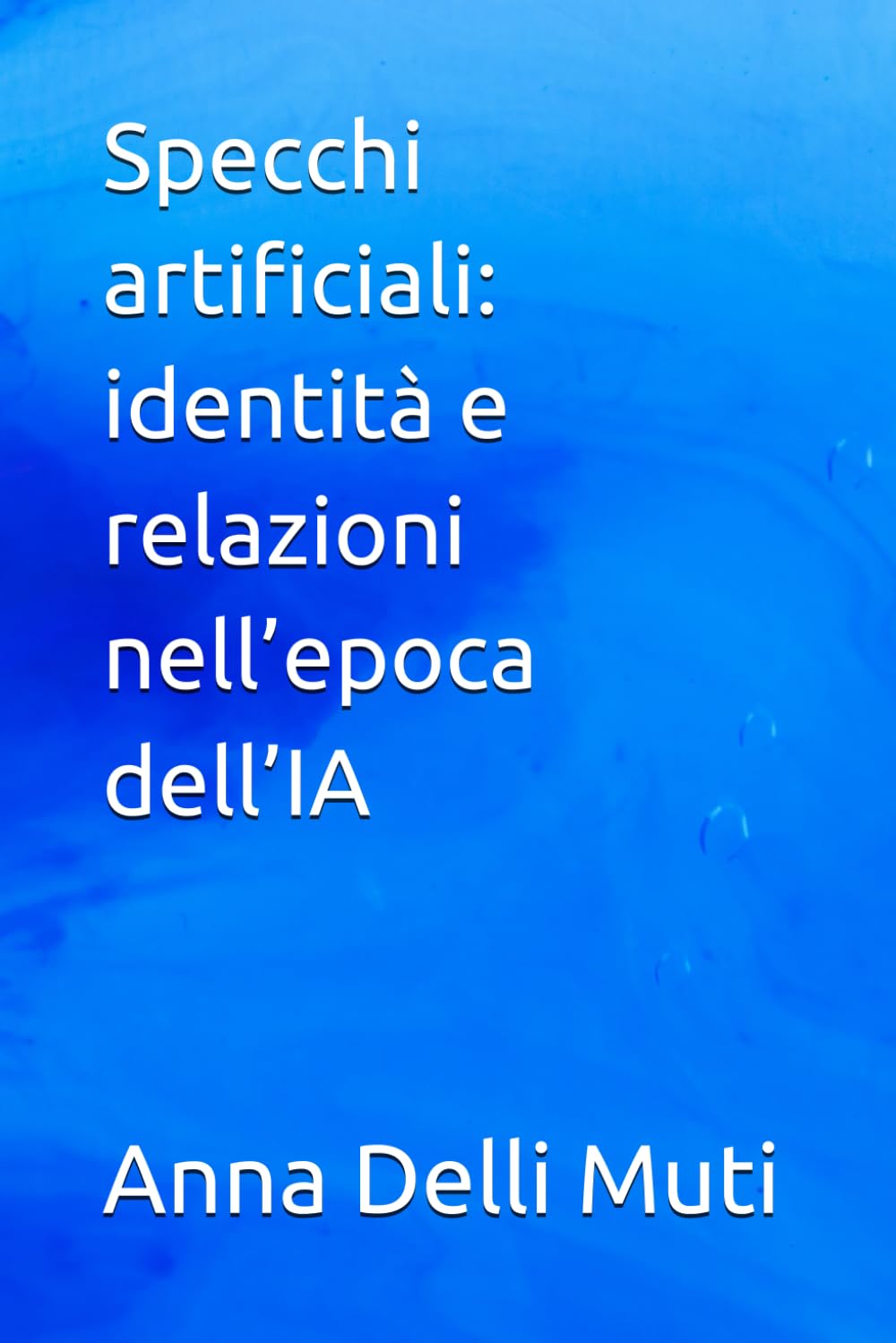 Specchi artificiali: identità e relazioni nell’epoca dell’IA (La Psicologia Creativa: Nuove Frontiere dell’Anima e dell’Educazione)