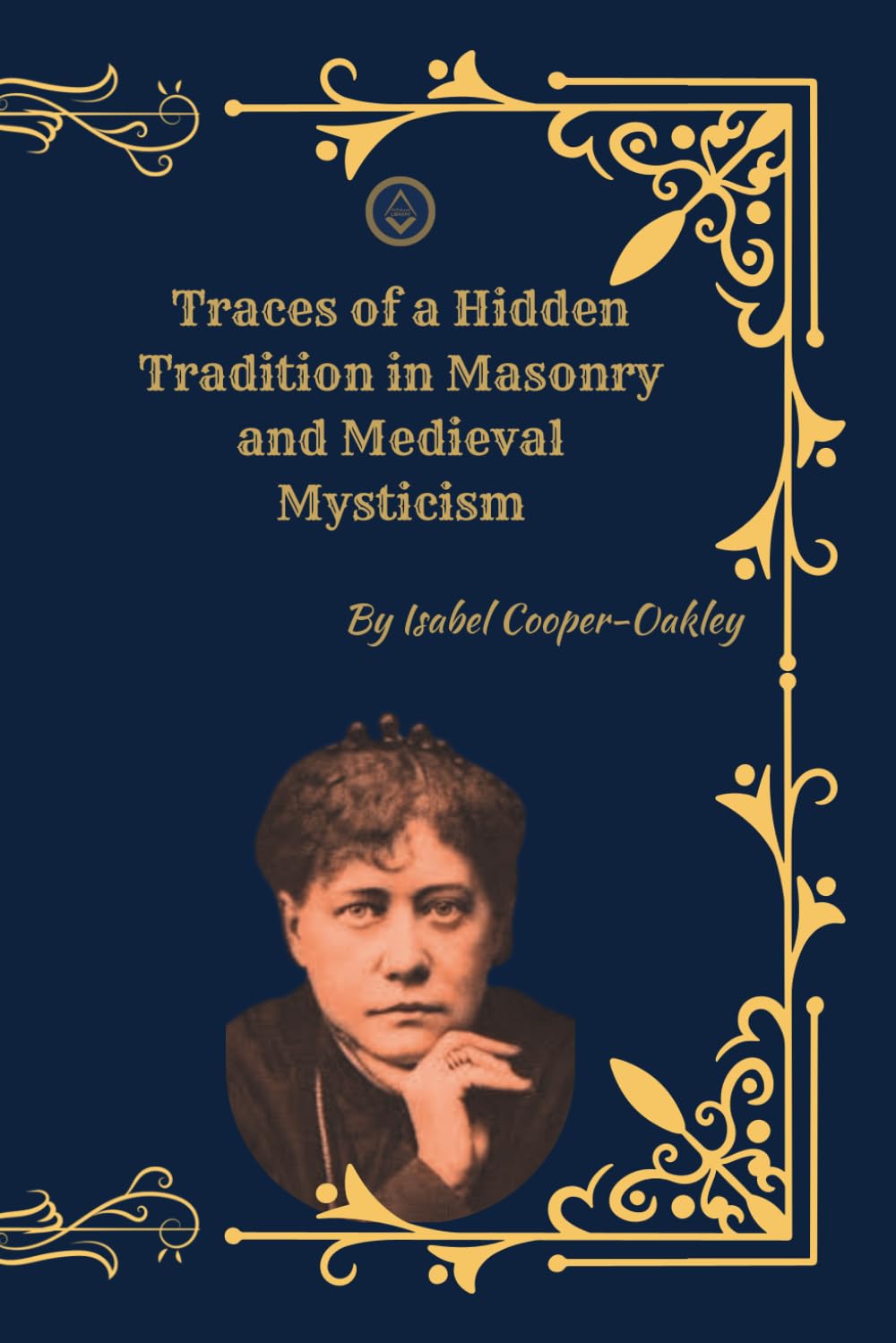 Traces of a Hidden Tradition in Masonry and Medieval Mysticism: The Esoteric Origins of Freemasonry, Initiation, and Sacred Knowledge