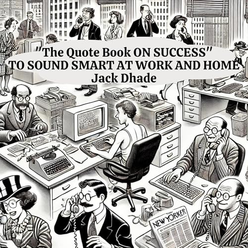 The Quote Book on Success to Sound Smart at Work and Home by Jack Dhade episode artwork