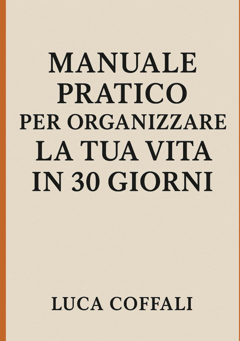 MANUALE PRATICO PER ORGANIZZARE LA TUA VITA IN 30 GIORNI: Un percorso quotidiano per creare ordine, chiarezza e direzione nella tua vita