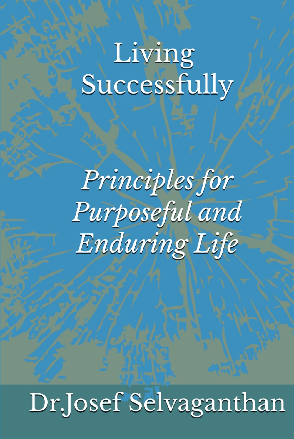 LIVING SUCCESSFULLY: Principles for Purposeful and Enduring Life