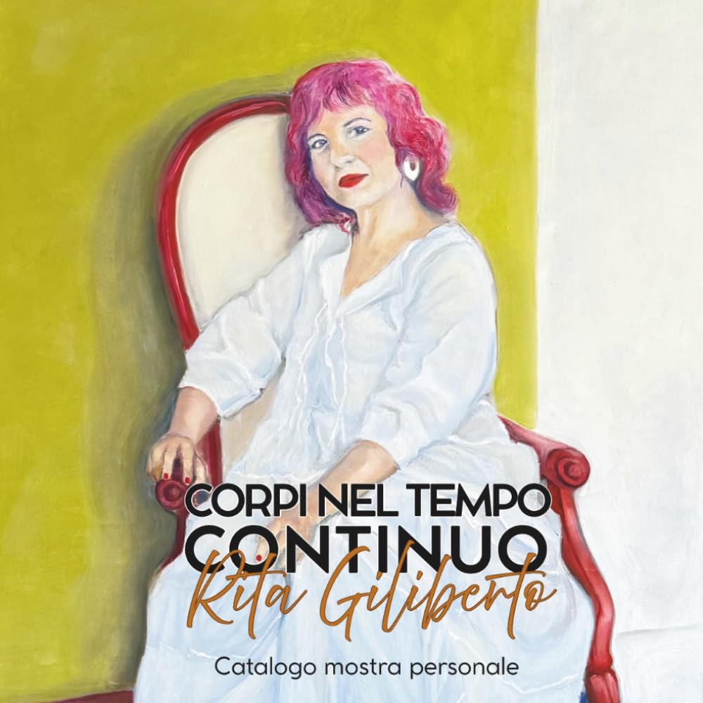Corpi nel tempo continuo — Catalogo della mostra personale di Rita Giliberto: Pittura a olio su tela tra memoria, identità e corpo femminile: un diario visivo che attraversa il tempo