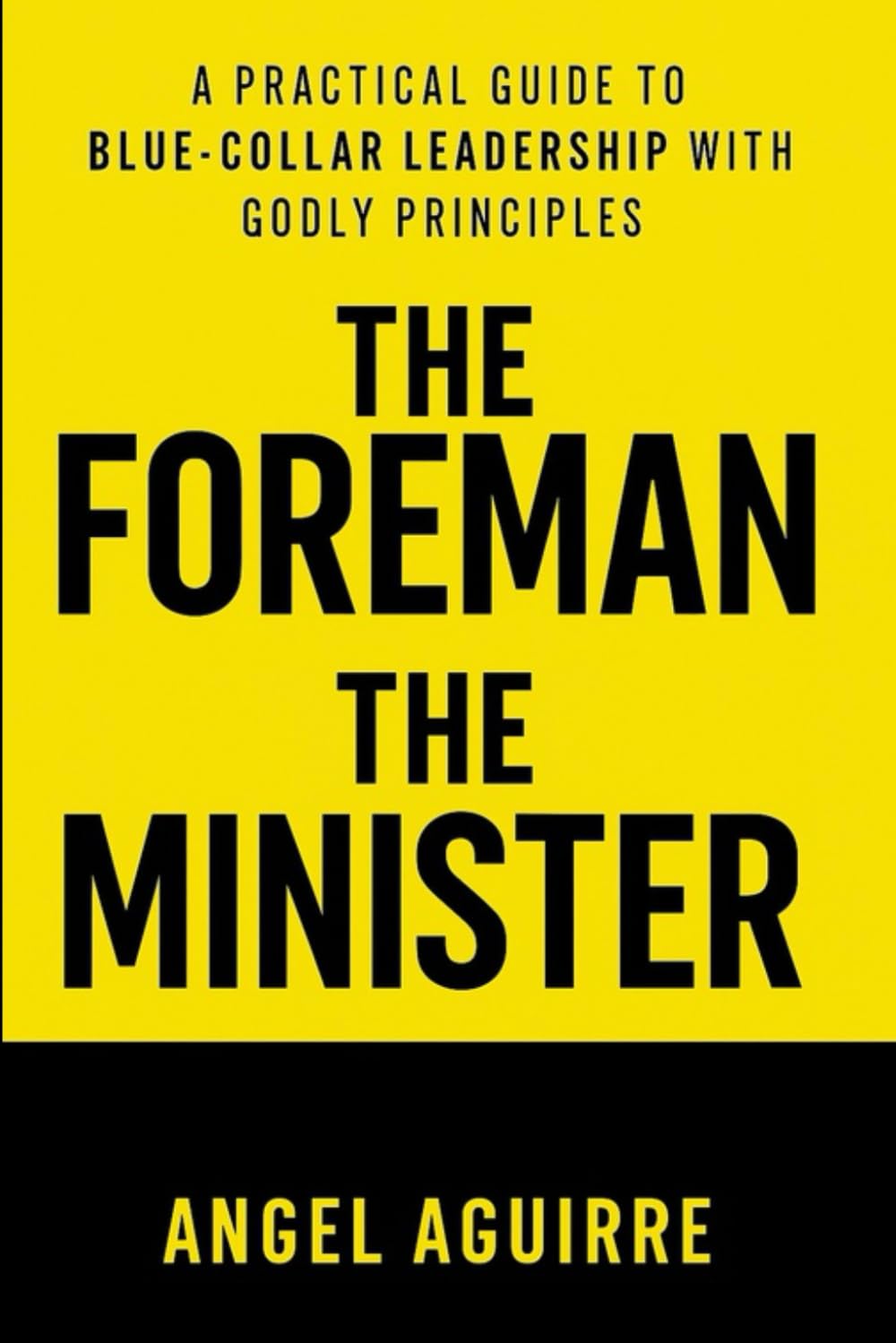 THE FOREMAN THE MINISTER: A Practical guide to blue-collar leadership with Godly Principles