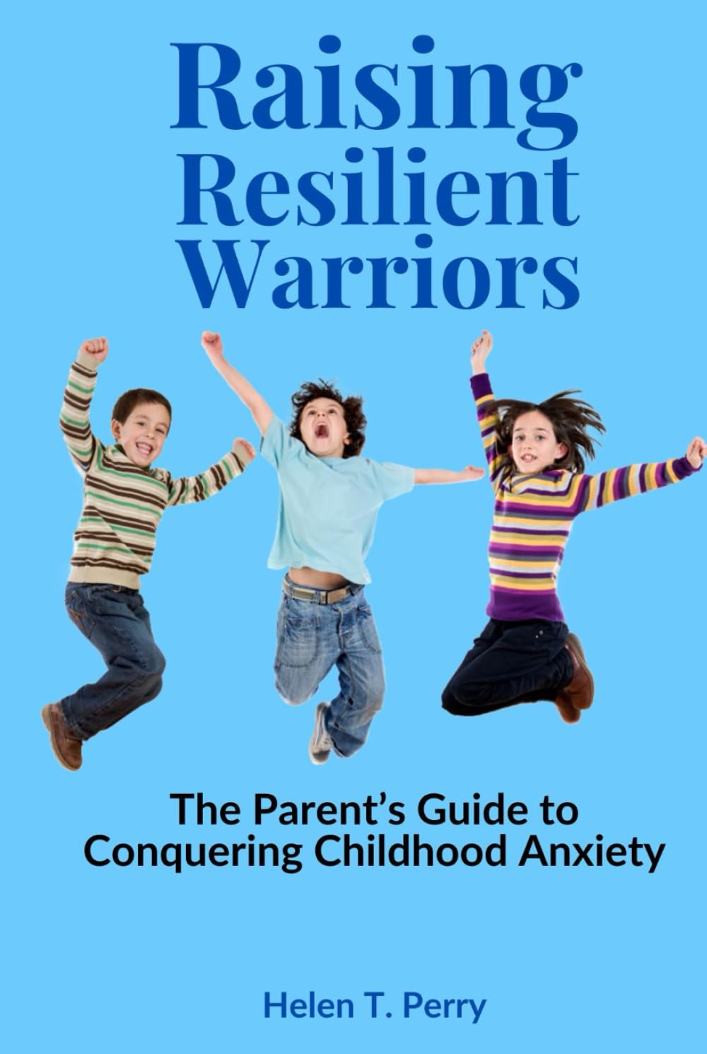 Raising Resilient Warriors: The Parent’s Guide to Conquering Childhood Anxiety