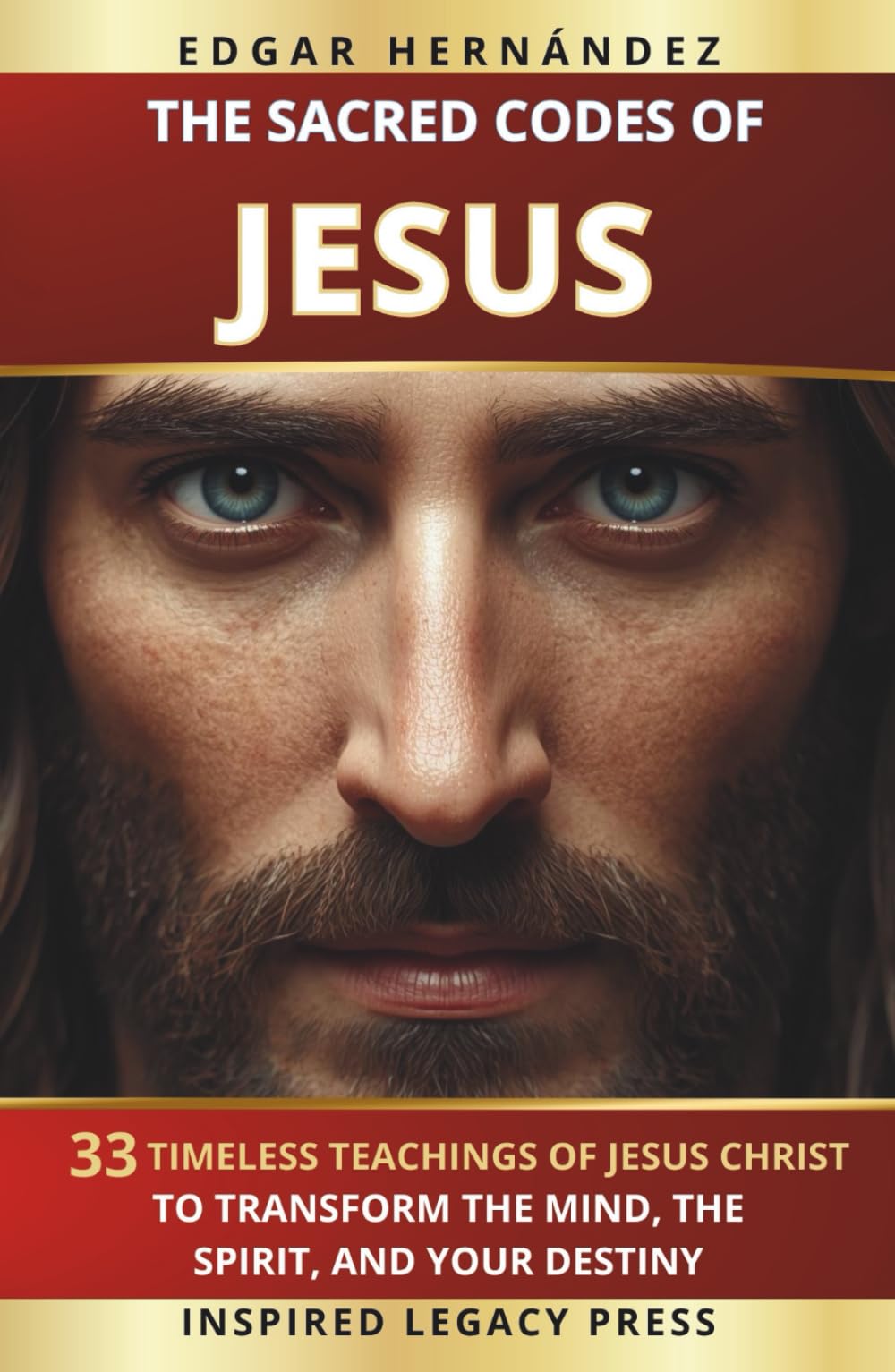 THE SACRED CODES OF JESUS: 33 Eternal Teachings of Jesus Christ to Transform the Mind, the Spirit, and Destiny (Inspired Identity)