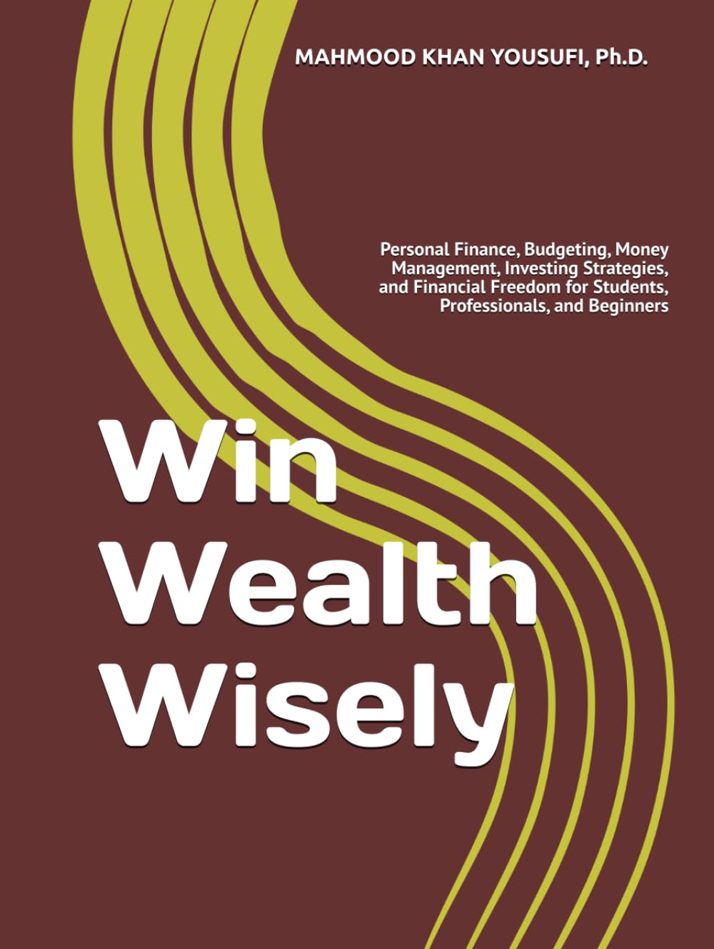 Win Wealth Wisely: Personal Finance, Budgeting, Money Management, Investing Strategies, and Financial Freedom for Students, Professionals, and Beginners