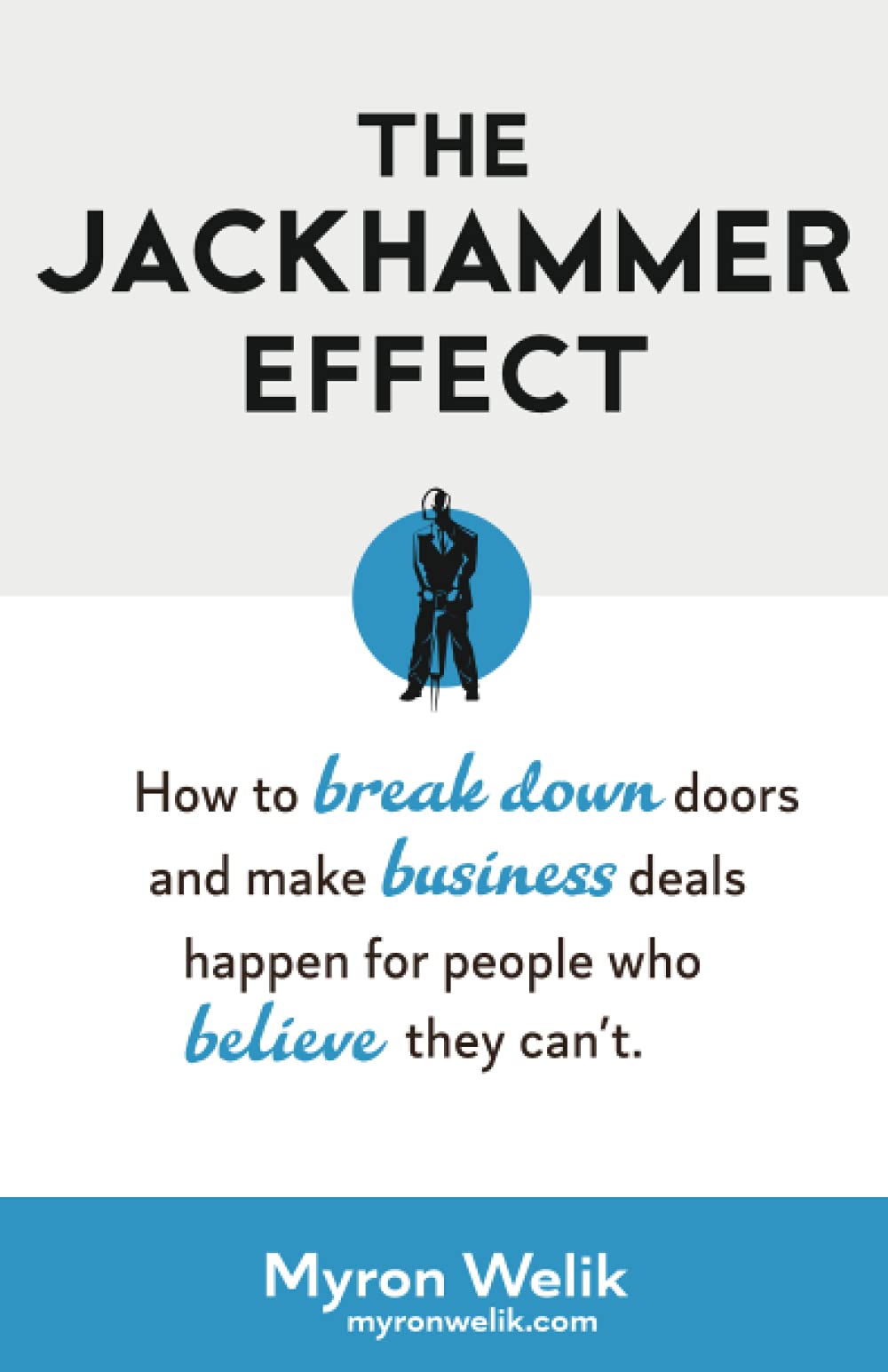 The Jackhammer Effect: How to break down doors and make business deals happen for people who believe they can't.