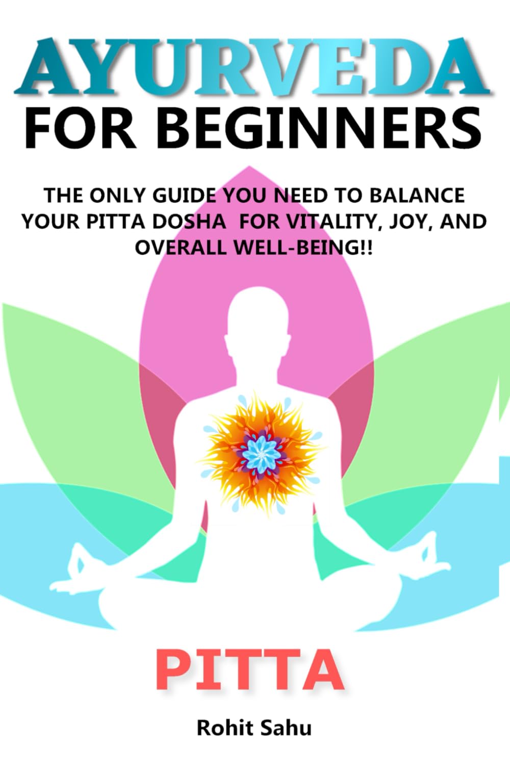Ayurveda for Beginners- Pitta: The Only Guide You Need To Balance Your Pitta Dosha For Vitality, Joy, And Overall Well-being!!: 2