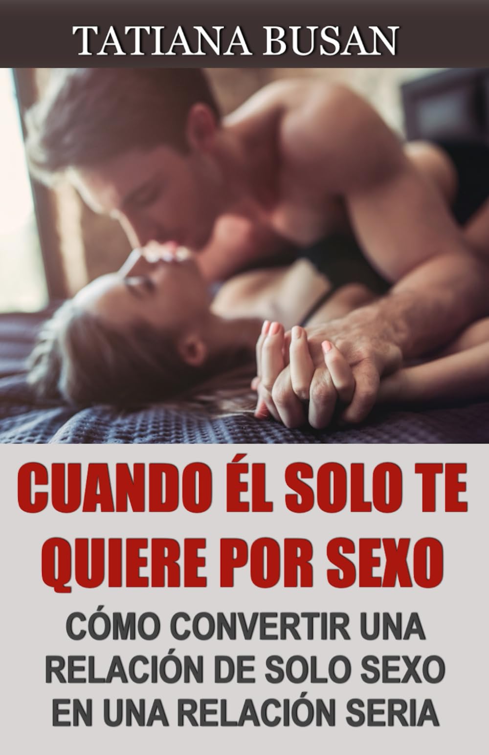 Cuando él solo te quiere por sexo: Cómo lograr que un hombre que solo quiere sexo se comprometa; Cómo enamorar a tu amigo con derechos; Cómo convertir a un amigo con el que tienes sexo en tu novio