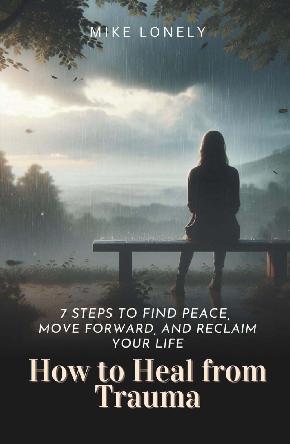 How to Heal from Trauma: 7 Steps to Find Peace, Move Forward, and Reclaim Your Life
