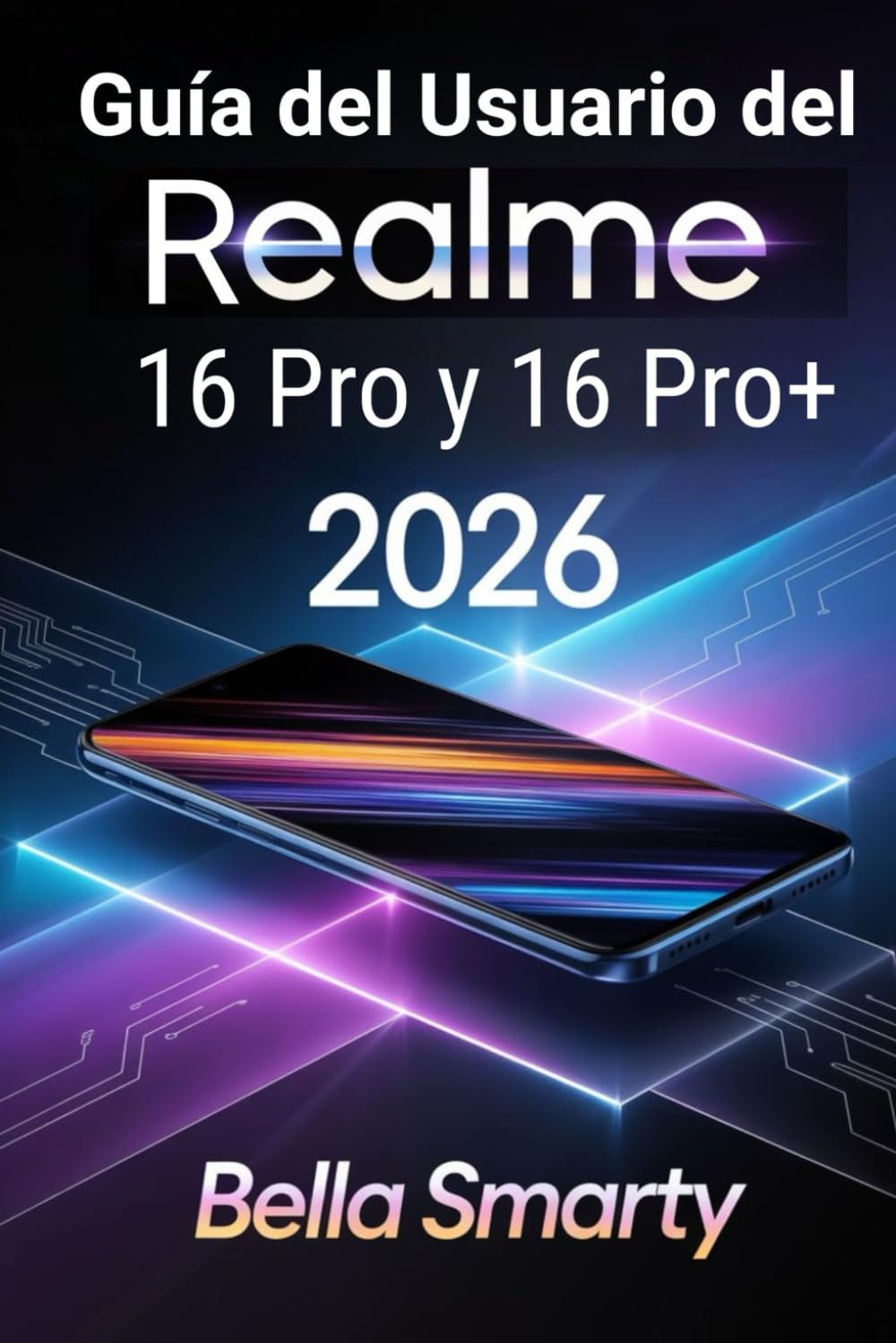 Guía del Usuario del Realme 16 Pro y 16 Pro+ 2026: Configuración Paso a Paso, Trucos de Cámara, Cuidado de la Batería, IA y Solución de Problemas para Principiantes y Usuarios Avanzados