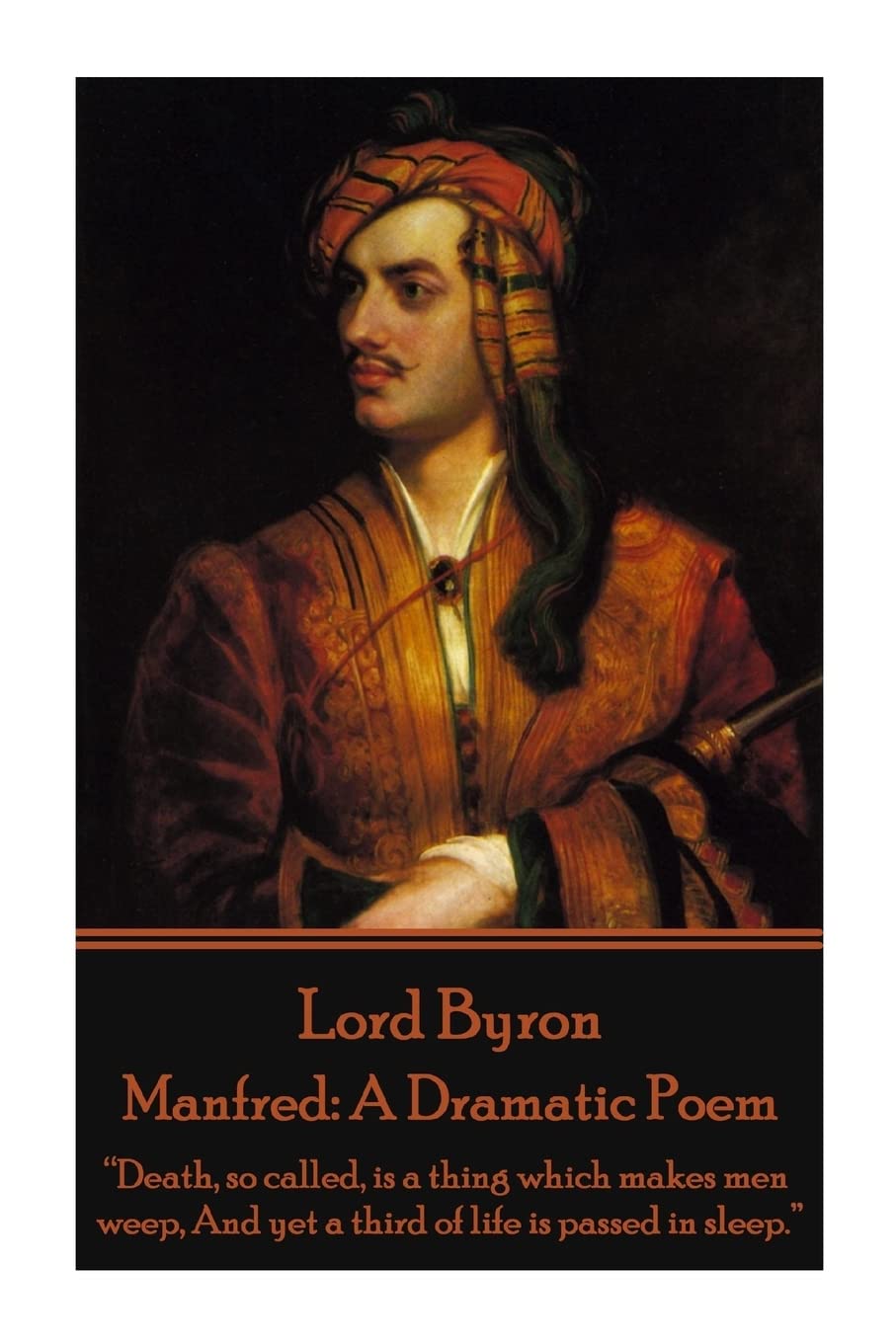 Lord Byron - Manfred: A Dramatic Poem: “Death, so called, is a thing which makes men weep, And yet a third of life is passed in sleep.”