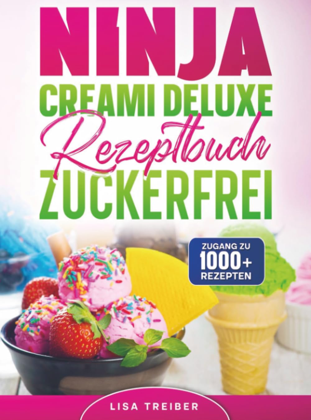Ninja Creami Deluxe Rezeptbuch zuckerfrei: Cremiger Luxus ohne Kalorienfallen – Dessert-Träume für die ganze Familie