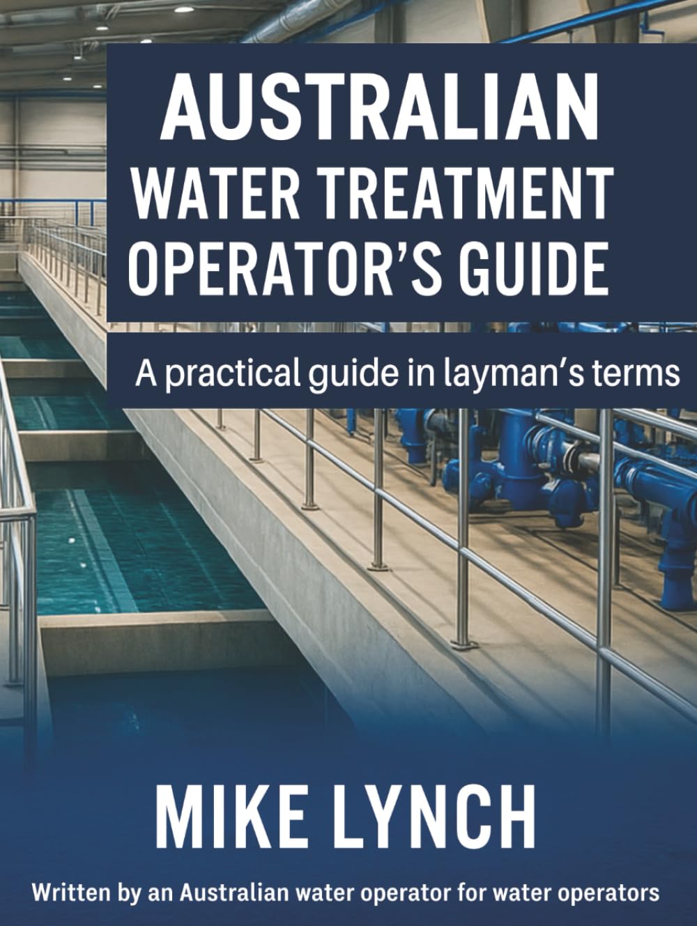 Australian Water Treatment Operator's Guide: A Practical guide in Layman's Terms