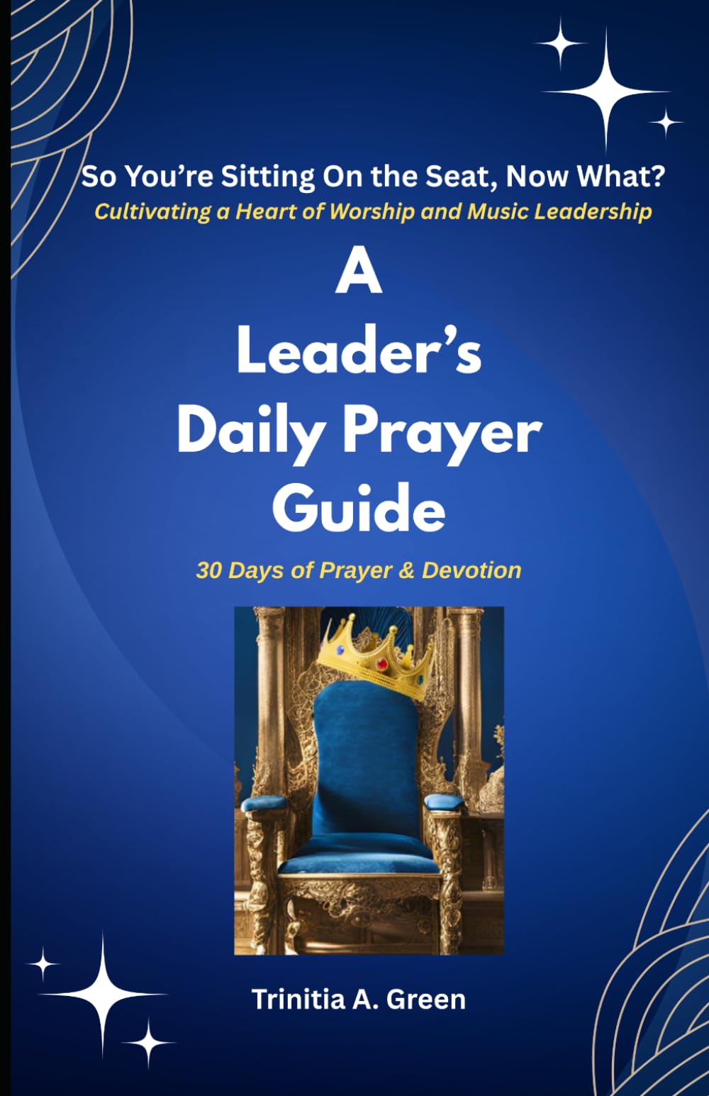 SO YOU’RE SITTING IN THE SEAT, NOW WHAT? A LEADER'S DAILY PRAYER GUIDE: 30 Days of Prayer and Devotion